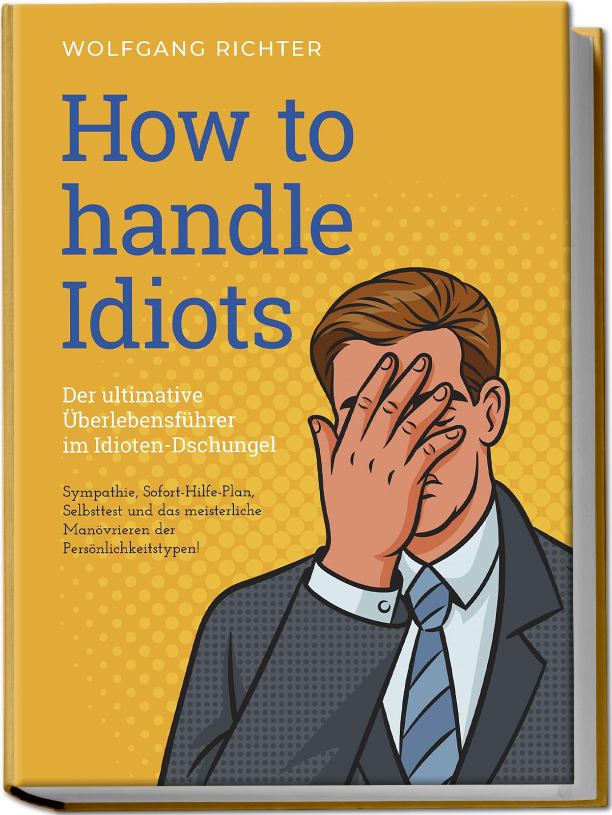 How to Handle Idiots: Der ultimative Überlebensführer im Idioten-Dschungel - Sympathie, Sofort-Hilfe-Plan, Selbsttest und das meisterliche Manövrieren der Persönlichkeitstypen Social Sciences