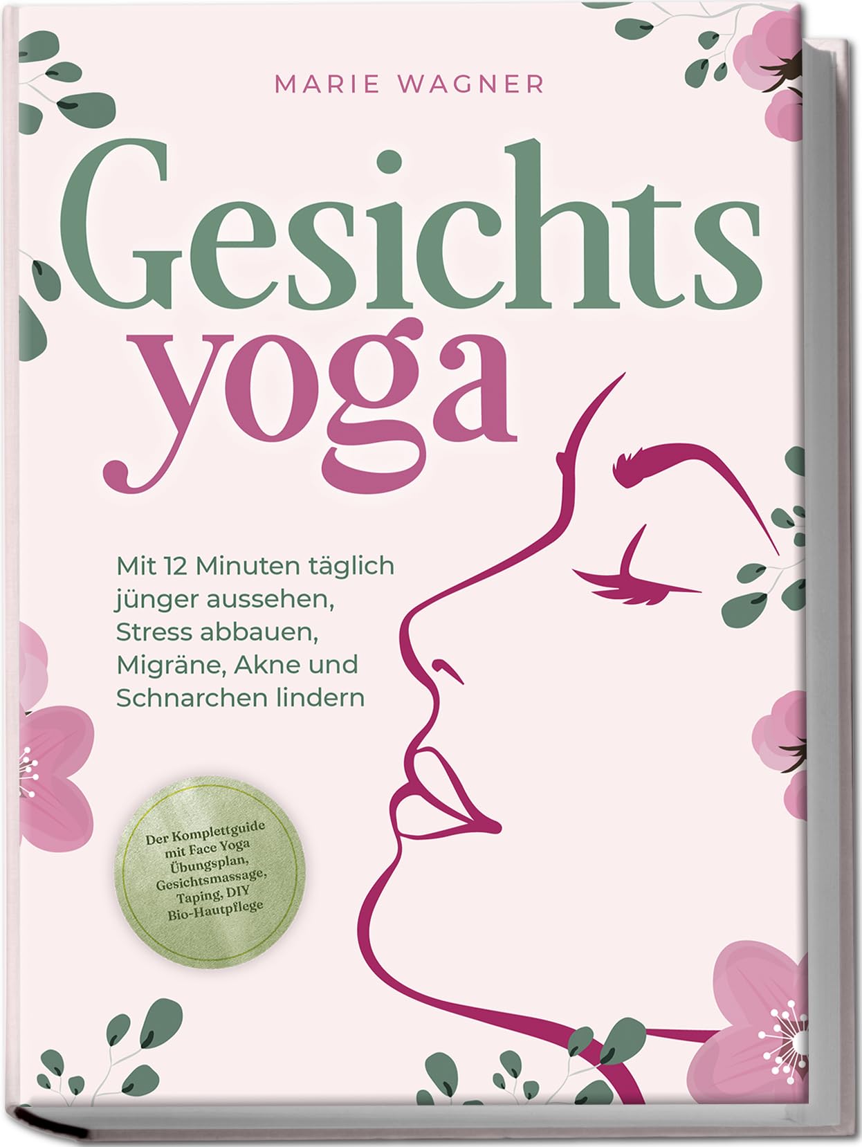 Gesichtsyoga: Mit 12 Minuten täglich jünger aussehen, Stress abbauen, Migräne, Akne und Schnarchen lindern - Der Komplettguide mit Face Yoga Übungsplan, Gesichtsmassage, Taping, DIY Bio-Hautpflege Medicine