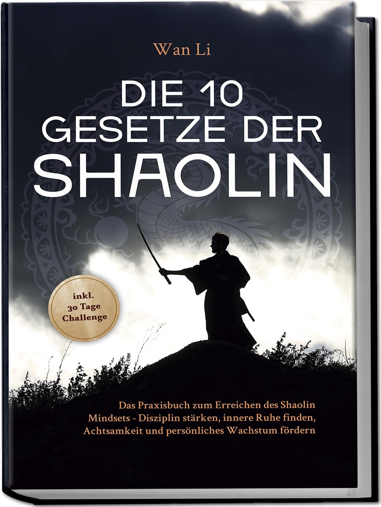 Die 10 Gesetze der Shaolin: Das Praxisbuch zum Erreichen des Shaolin Mindsets - Disziplin stärken, innere Ruhe finden, Achtsamkeit und persönliches Wachstum fördern - inkl. 30 Tage Challenge Medicine