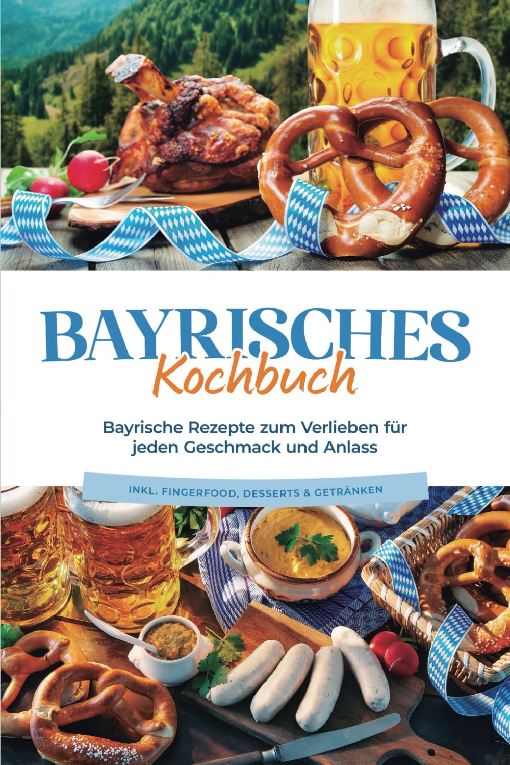 Bayrisches Kochbuch: Bayrische Rezepte zum Verlieben für jeden Geschmack und Anlass - inkl. Fingerfood, Desserts & Getränken Leisure, Home & Garden