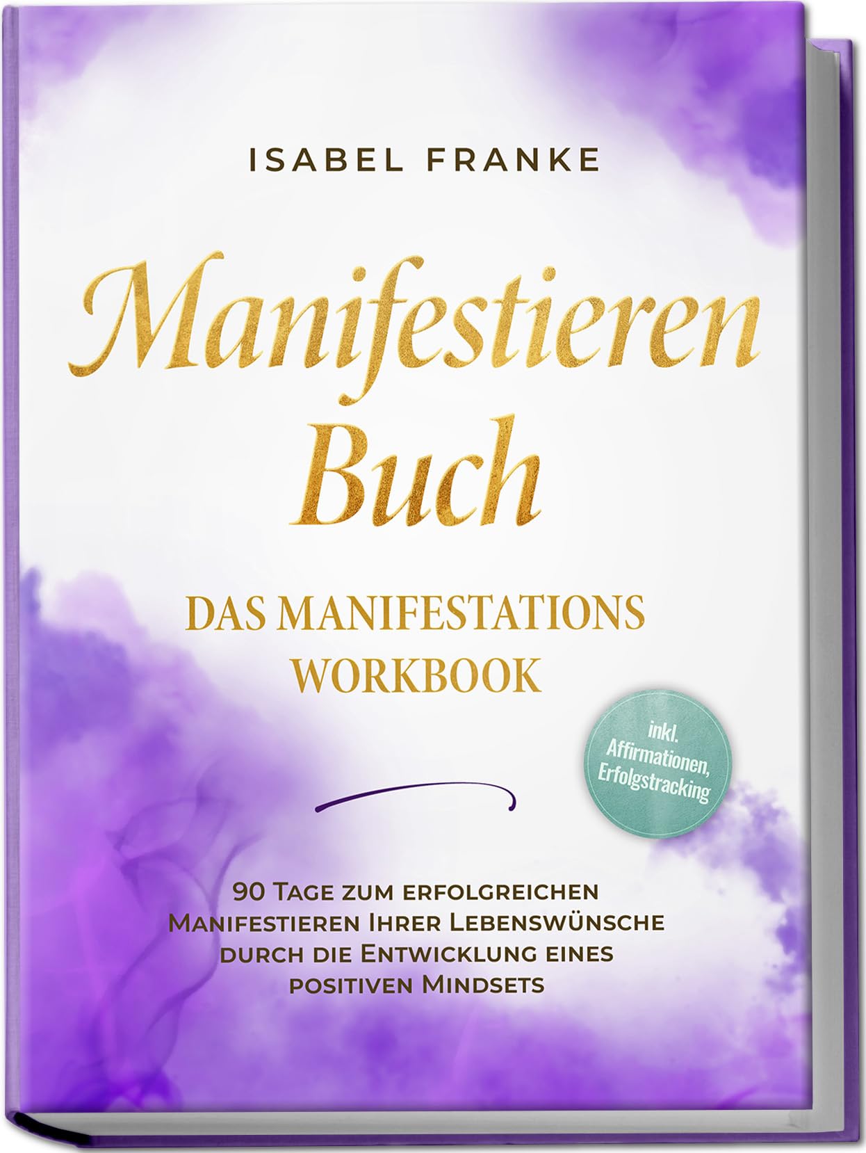 Manifestieren Buch: Das Manifestations Workbook - 90 Tage zum erfolgreichen Manifestieren Ihrer Lebenswünsche durch die Entwicklung eines positiven Mindsets - inkl. Affirmationen, Erfolgstracking Philosophy