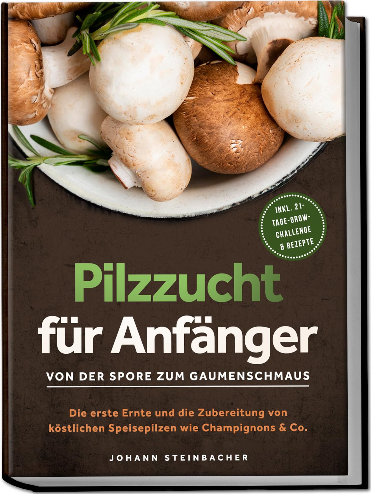 Pilzzucht für Anfänger: Von der Spore zum Gaumenschmaus - Die erste Ernte und die Zubereitung von köstlichen Speisepilzen wie Champignons & Co. - inkl. 21-Tage-Grow-Challenge & Rezepte Garden & Plants