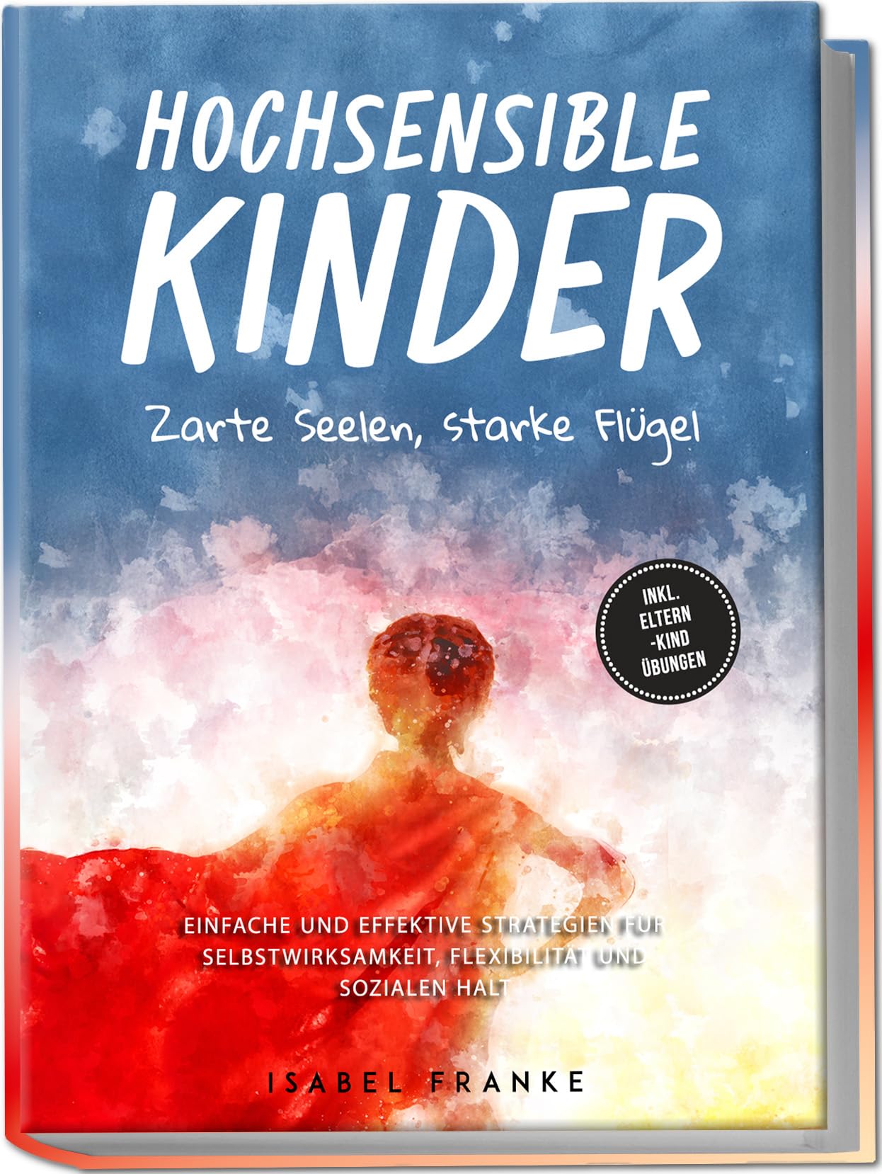 Hochsensible Kinder: Zarte Seelen, starke Flügel - Eine 7-tägige gemeinsame Reise zu besserem Selbstverständnis, Selbstregulation, Empathie, Achtsamkeit und Verbundenheit - inkl. Eltern-Kind Übungen Social Sciences
