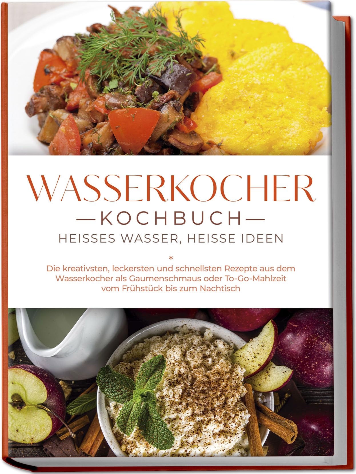 Wasserkocher Kochbuch: Heißes Wasser, heiße Ideen - Die kreativsten, leckersten und schnellsten Rezepte aus dem Wasserkocher als Gaumenschmaus oder To-Go-Mahlzeit vom Frühstück bis zum Nachtisch Leisure, Home & Garden