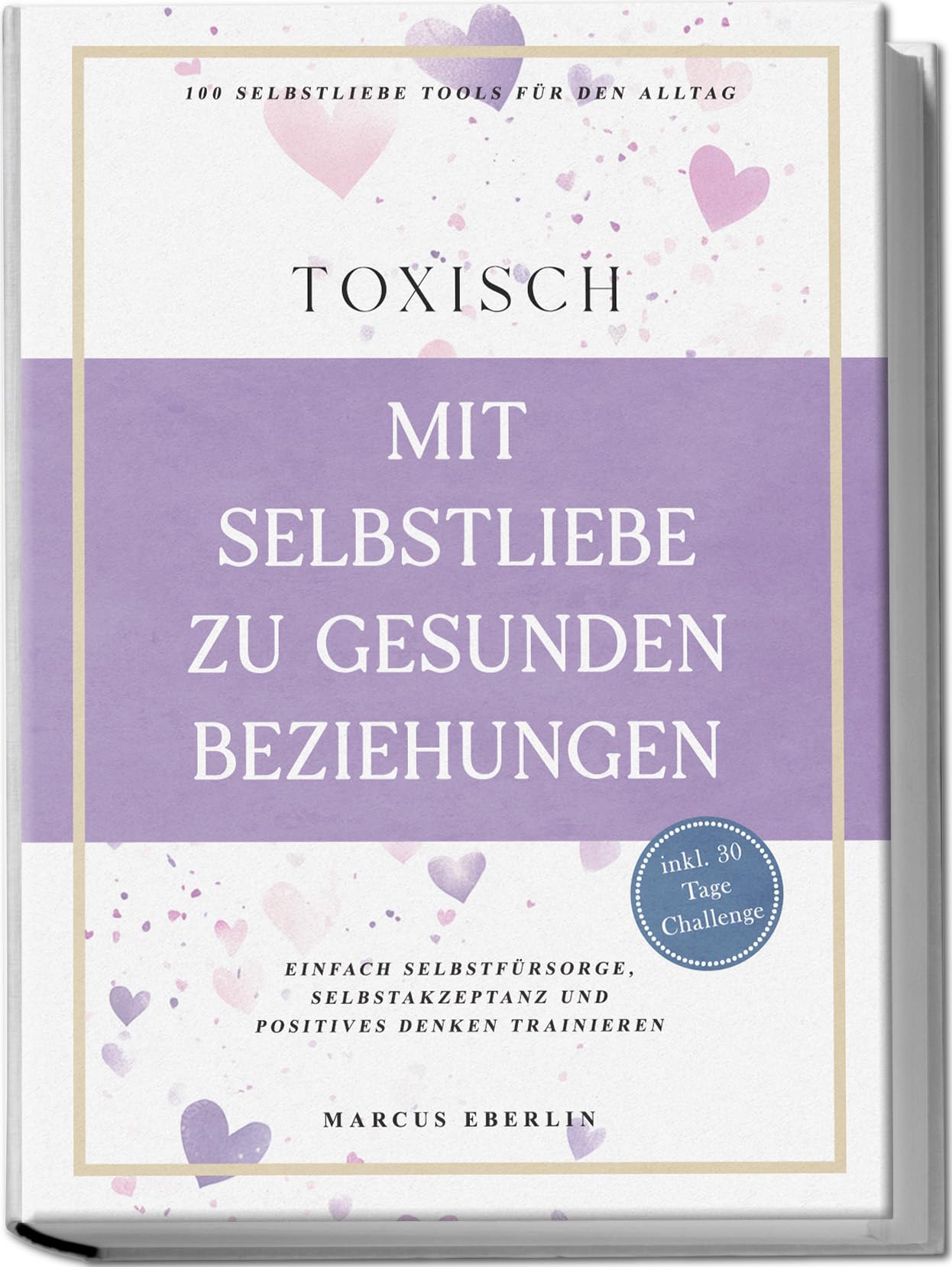 TOXISCH: Mit Selbstliebe zu gesunden Beziehungen - 100 Selbstliebe Tools für den Alltag | Einfach Selbstfürsorge, Selbstakzeptanz und positives Denken trainieren - inkl. 30 Tage Challenge Lifestyle