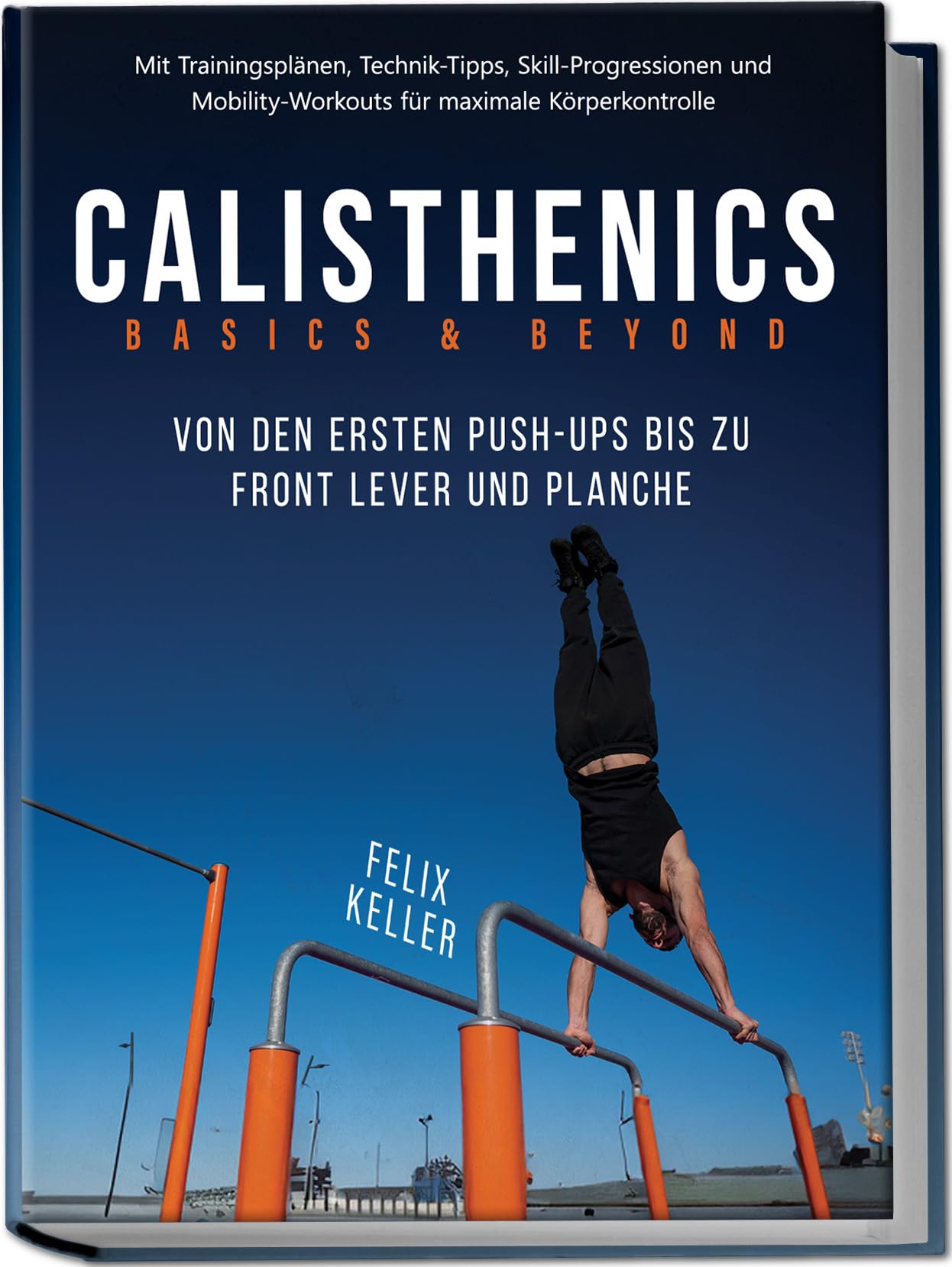Calisthenics Basics & Beyond - Von den ersten Push-ups bis zu Front Lever und Planche. Mit Trainingsplänen, Technik-Tipps, Skill-Progressionen und Mobility-Workouts für maximale Körperkontrolle Reference Books