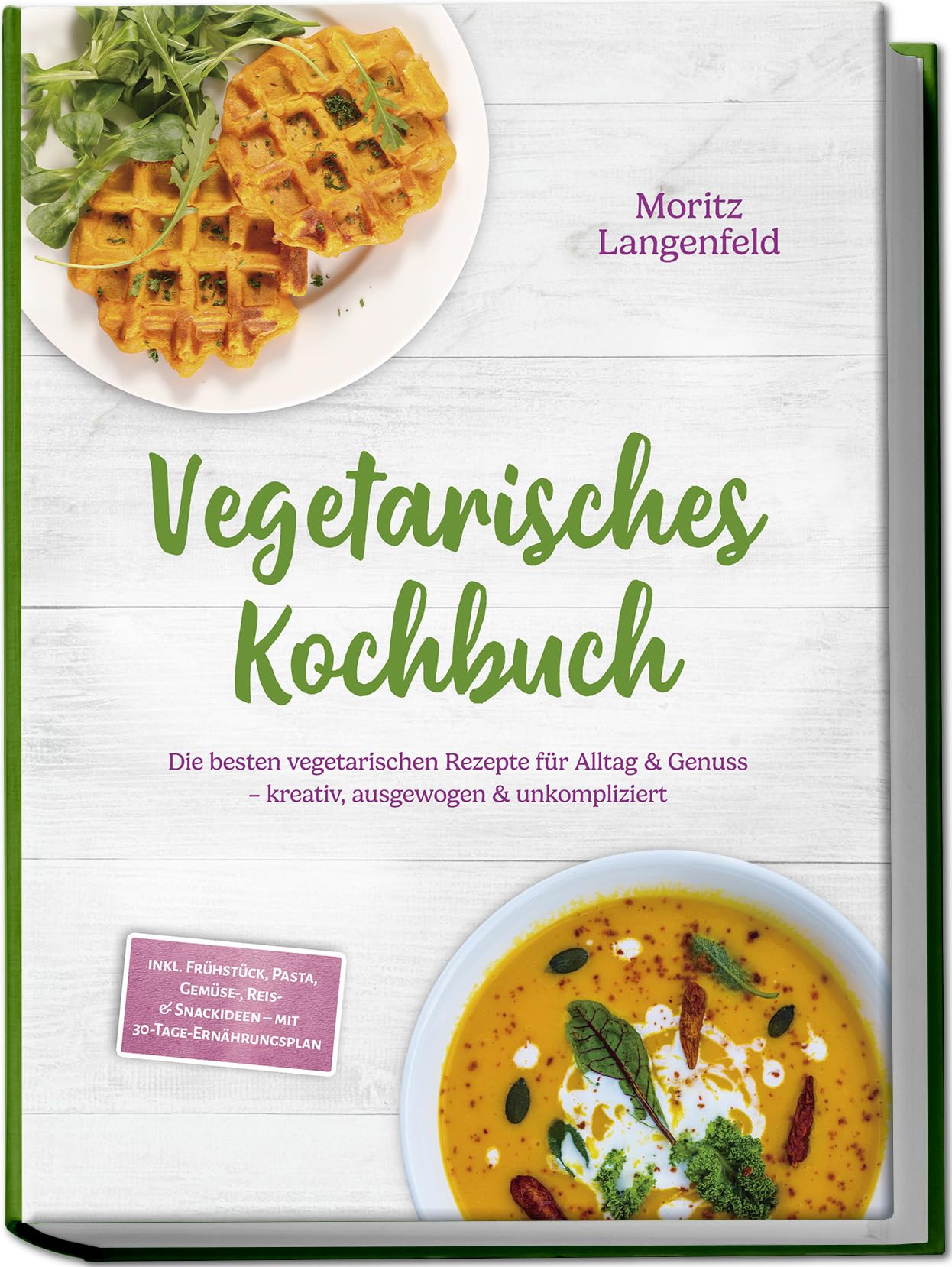 Vegetarisches Kochbuch: Die besten vegetarischen Rezepte für Alltag & Genuss - kreativ, ausgewogen & unkompliziert - inkl. Frühstück, Pasta, Gemüse-, Reis- & Snackideen - mit 30-Tage-Ernährungsplan Leisure, Home & Garden