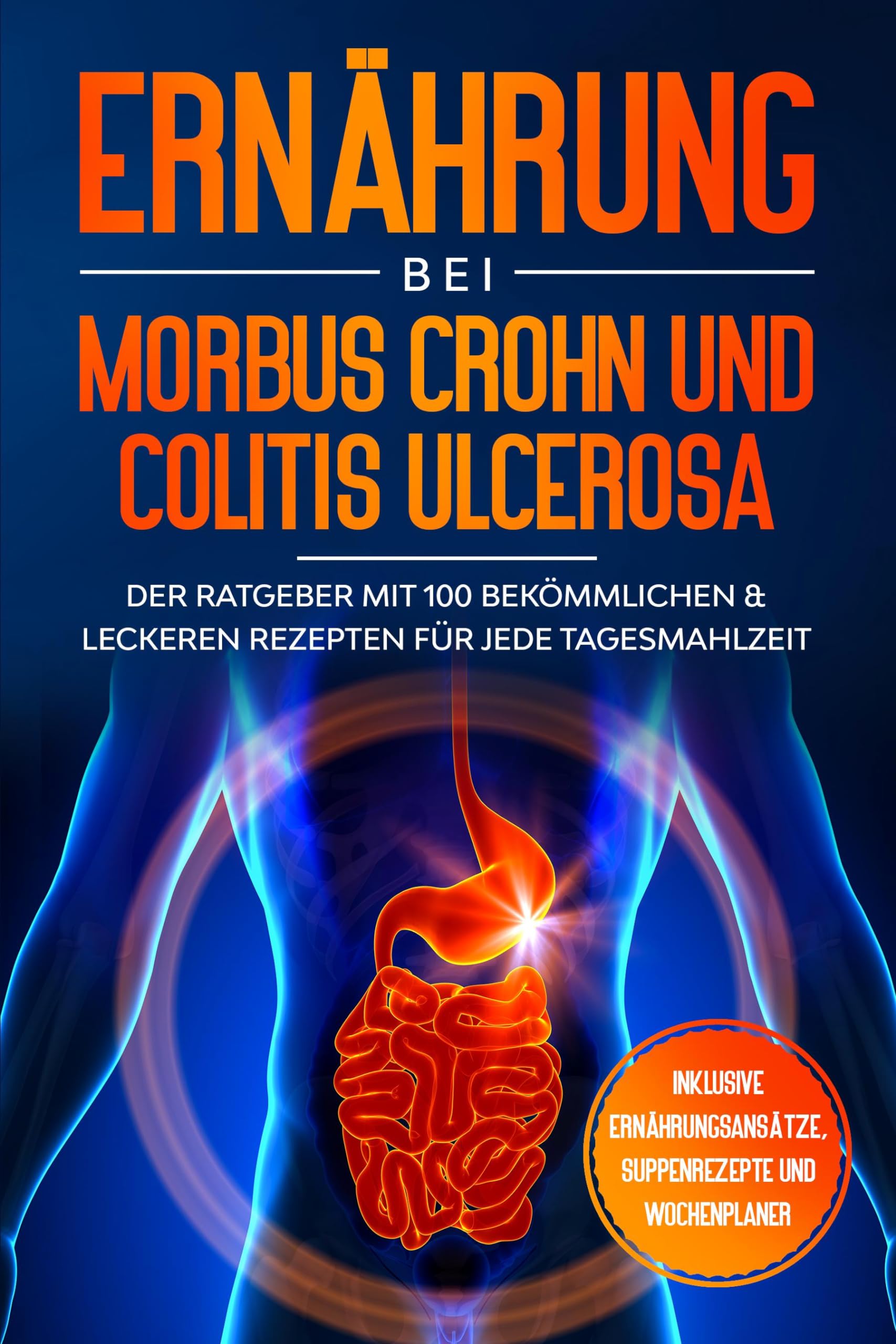 Ernährung bei Morbus Crohn und Colitis Ulcerosa: Der Ratgeber mit 100 bekömmlichen & leckeren Rezepten für jede Tagesmahlzeit - Inklusive Ernährungsansätze, Suppenrezepte und Wochenplaner Garden & Plants