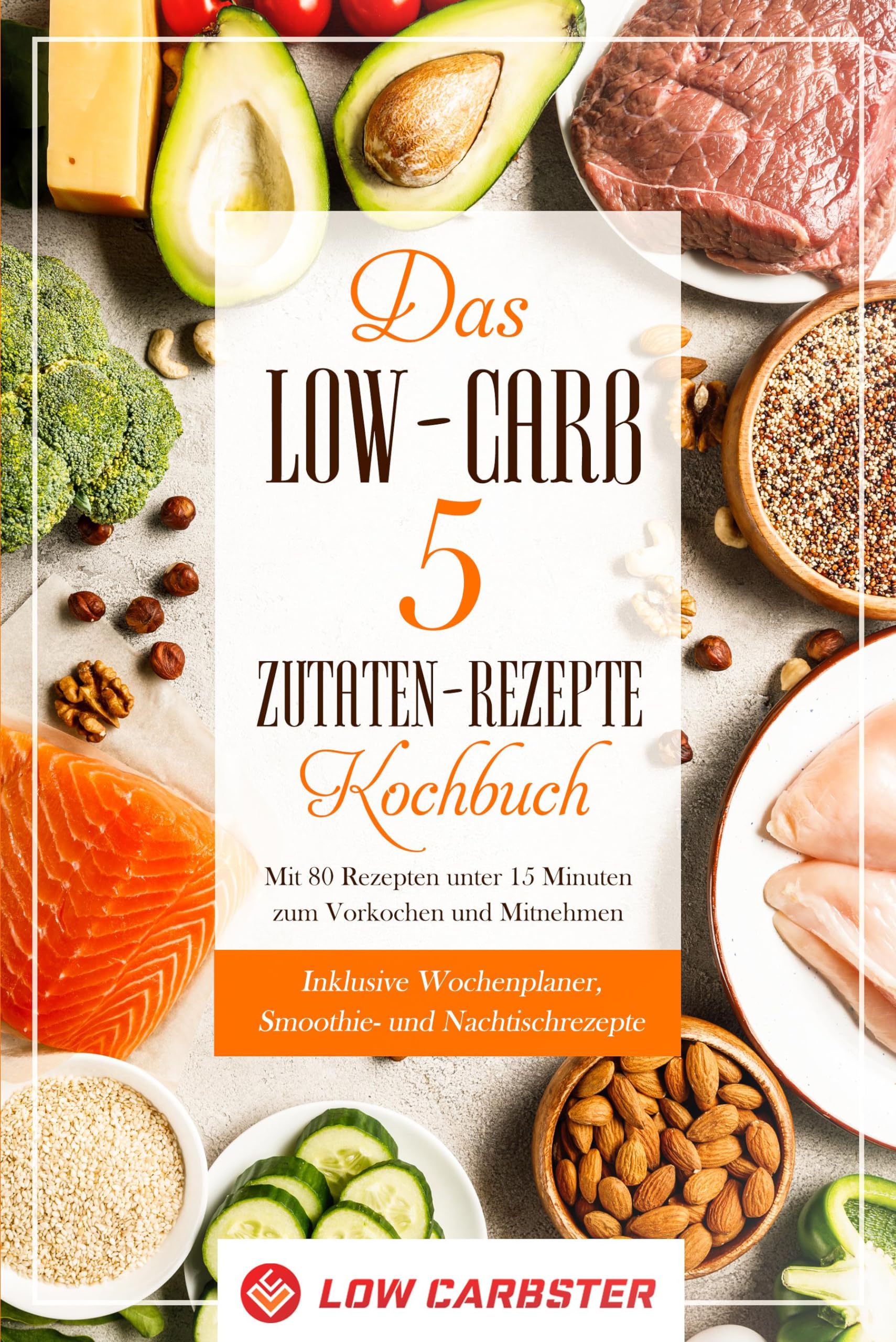 Das Low-Carb 5 Zutaten-Rezepte Kochbuch: Mit 80 Rezepten unter 15 Minuten zum Vorkochen und Mitnehmen - Inklusive Wochenplaner, Smoothie- und Nachtischrezepte Garden & Plants