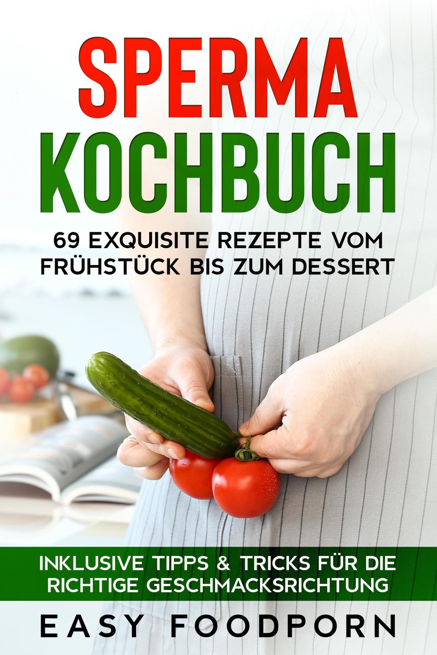 Sperma Kochbuch: 69 exquisite Rezepte vom Frühstück bis zum Dessert - Inklusive Tipps & Tricks für die richtige Geschmacksrichtung Leisure, Home & Garden