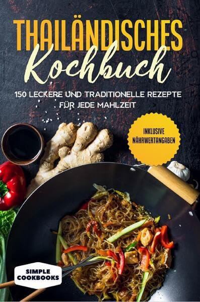 Thailändisches Kochbuch: 150 leckere und traditionelle Rezepte für jede Mahlzeit - Inklusive Nährwertangaben Leisure, Home & Garden