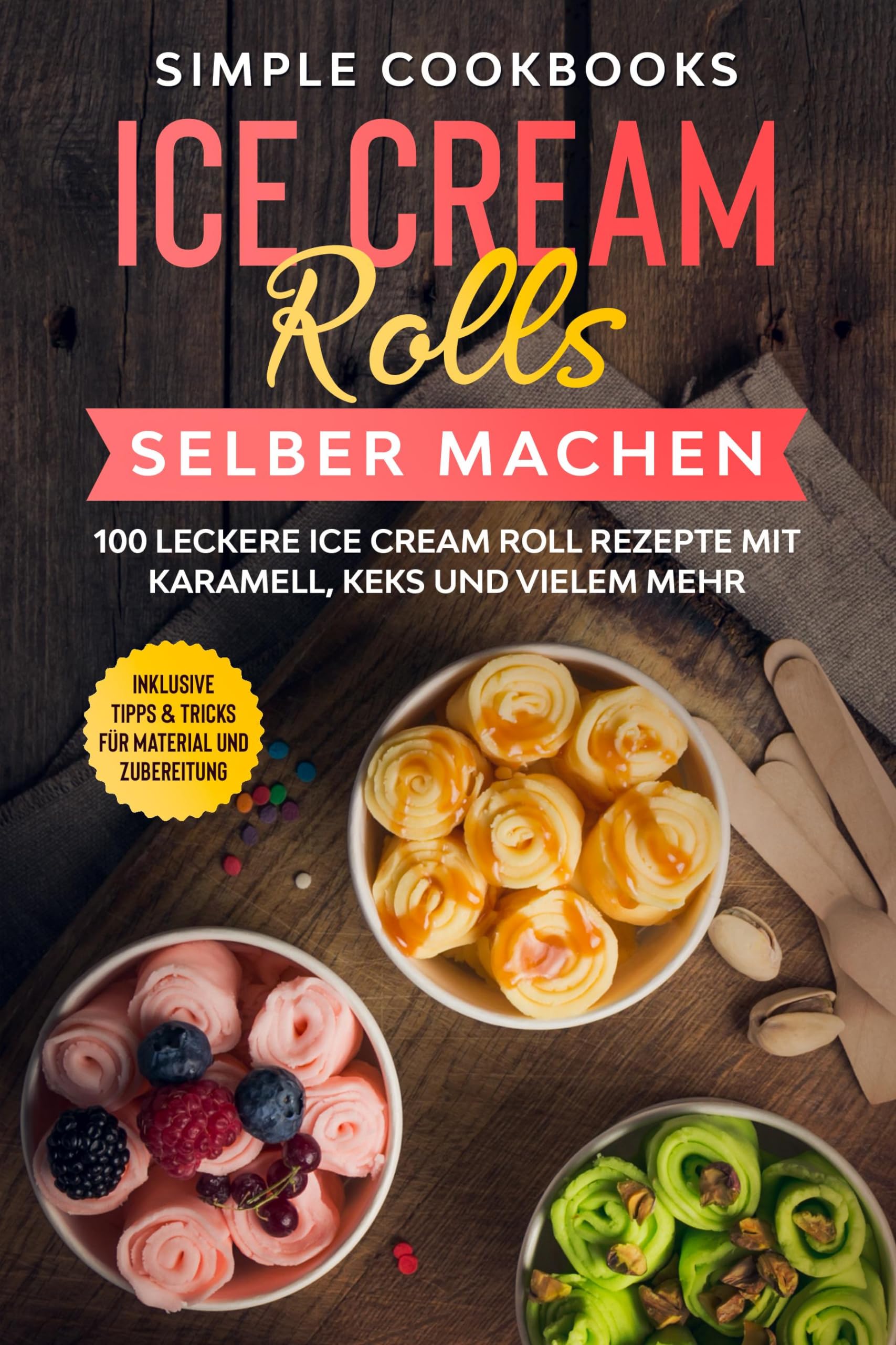 Ice Cream Rolls selber machen: 100 leckere Ice Cream Roll Rezepte mit Karamell, Keks und vielem mehr - Inklusive Tipps & Tricks für Material und Zubereitung Leisure, Home & Garden