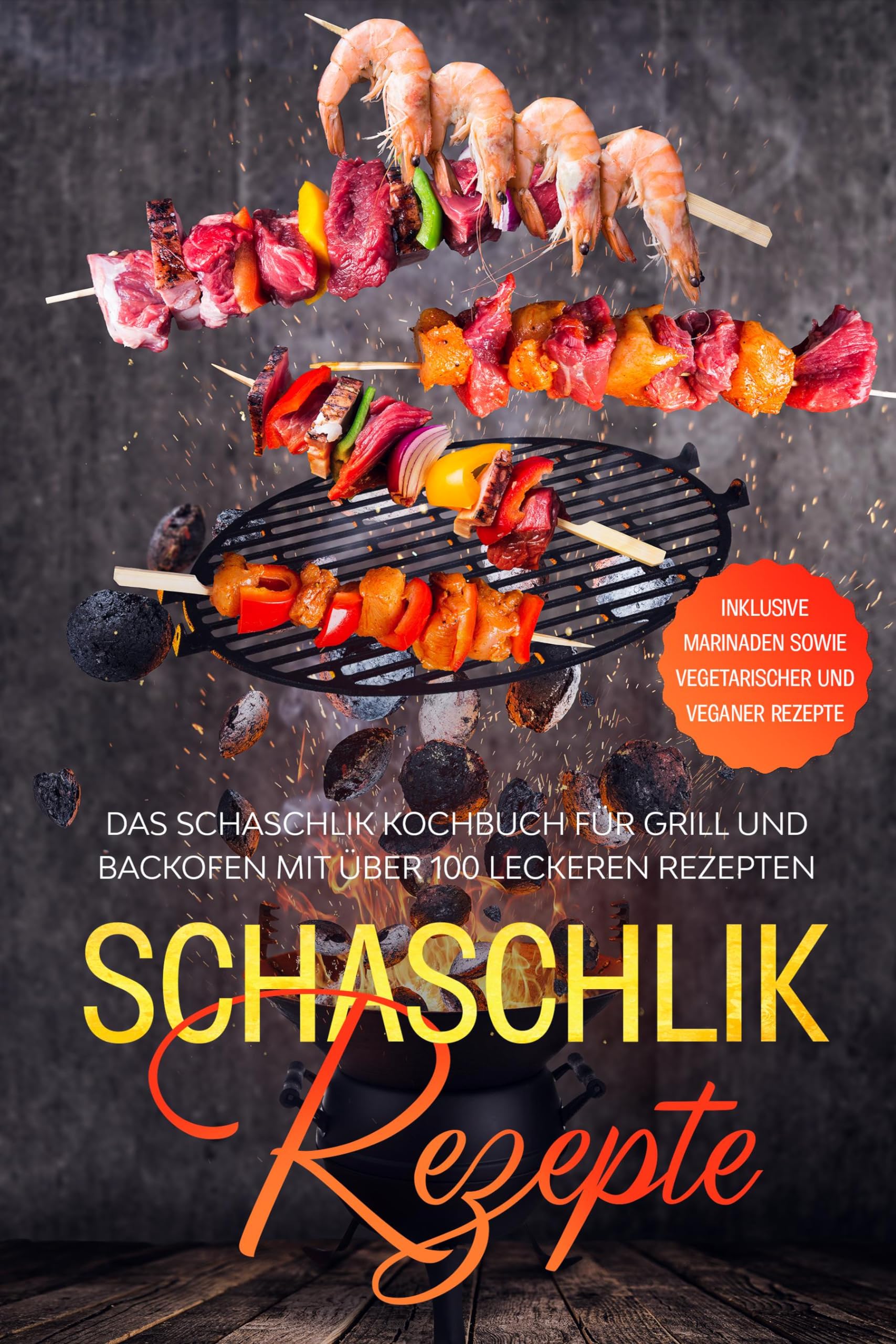 Schaschlik Rezepte: Das Schaschlik Kochbuch für Grill und Backofen mit über 100 leckeren Rezepten - Inklusive Marinaden sowie vegetarischer und veganer Rezepte Leisure, Home & Garden
