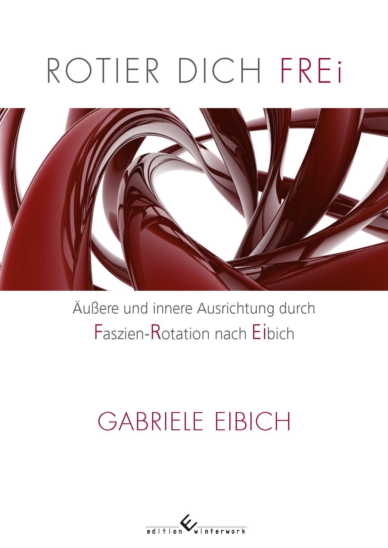 Rotier dich frei: Äußere und innere Ausrichtung durch Faszien-Rotation nach Eibich - 3. Auflage Leisure & Fun