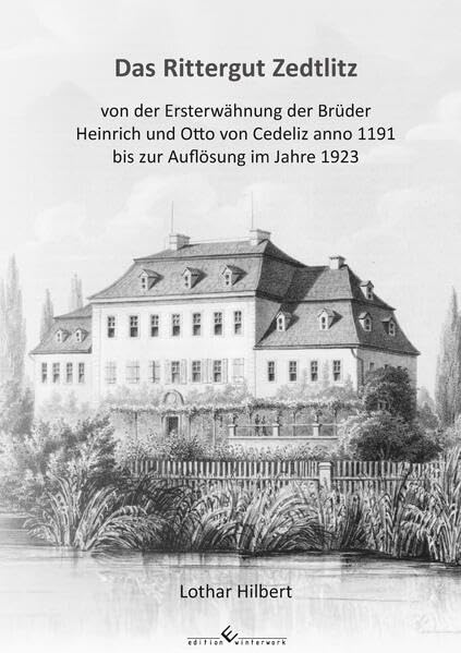 Das Rittergut Zedtlitz: von der Ersterwähnung der Brüder Heinrich und Otto von Cedeliz anno 1191 bis zur Auflösung im Jahre 1923 Politics & History