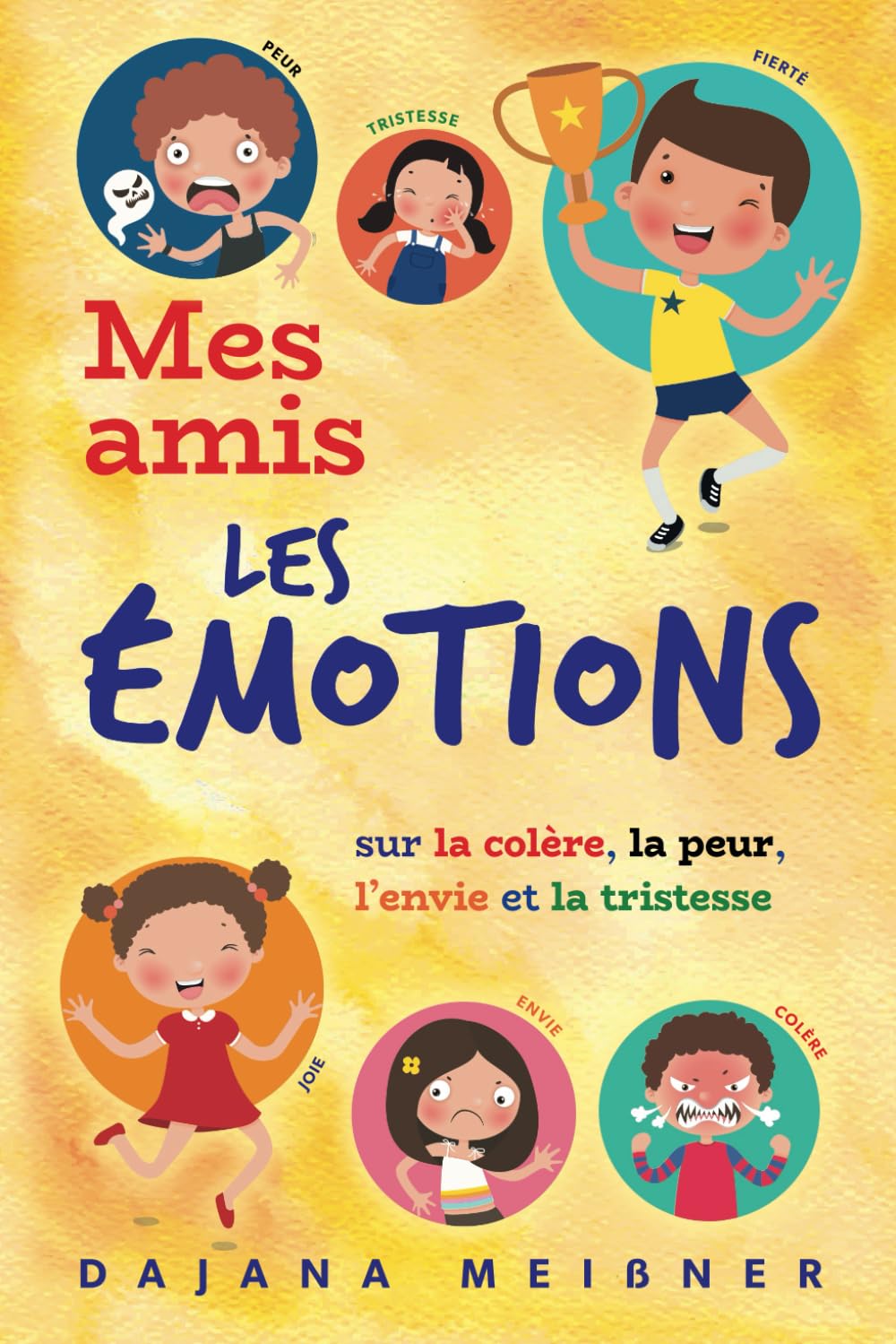 Mes amis, les emotions: Le livre des émotions pour enfants - Un livre pour enfant sur la colère, la peur, l’envie et la tristesse 6-9 years