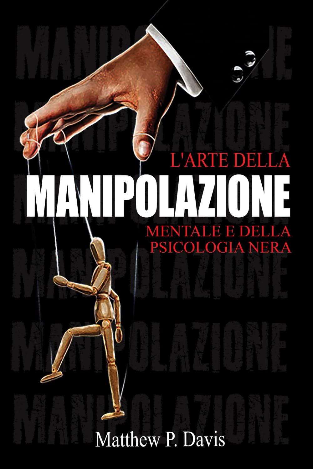 L'arte della manipolazione mentale e della psicologia nera: Il libro sulla persuasione mentale - Proteggersi dalla manipolazione nella vita professionale e privata - Bonus: intelligenza emotiva Social Sciences