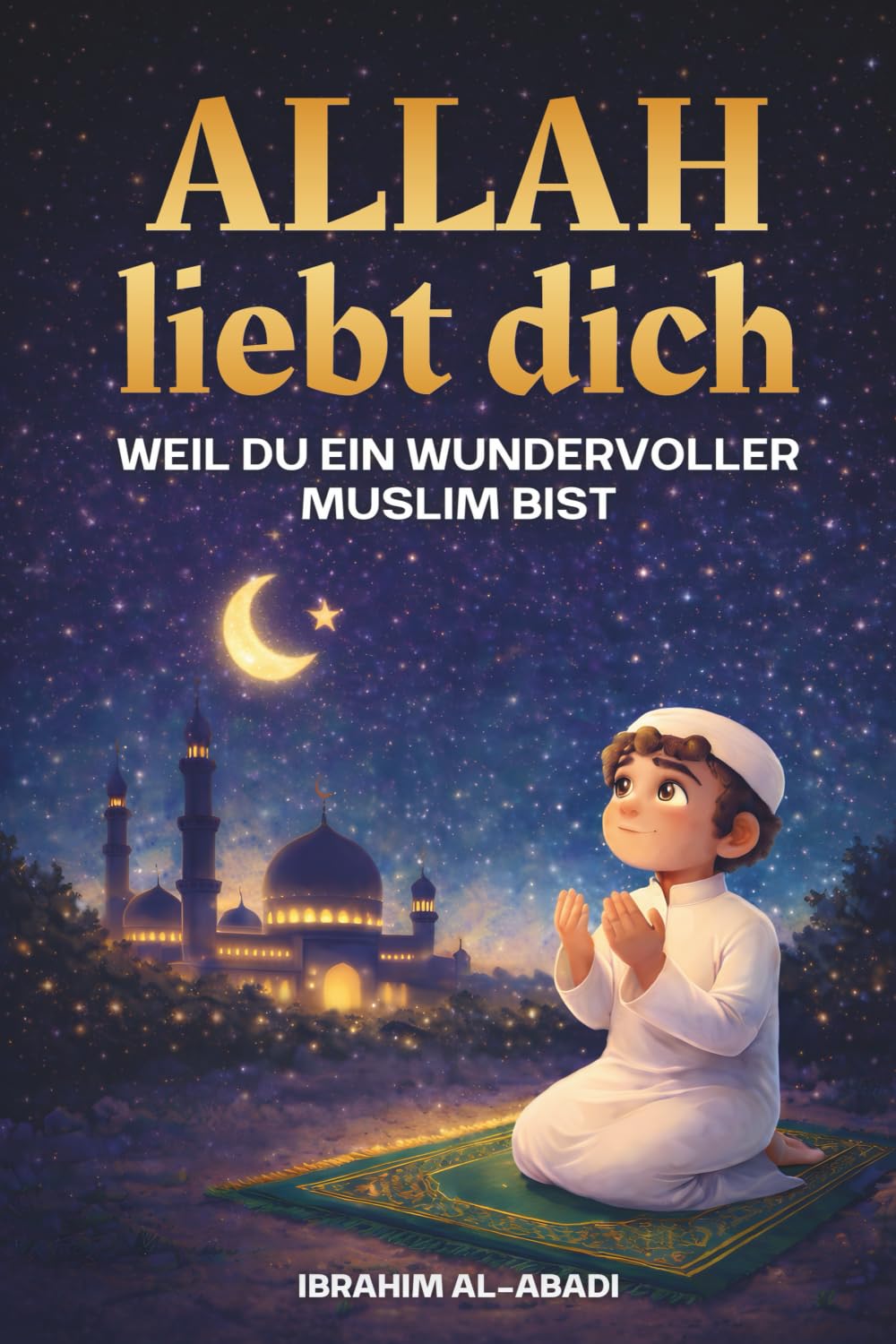 Allah liebt dich, weil du ein wundervoller Muslim bist: Der Islam für Kinder - Spannende und lehrreiche Kurzgeschichten mit Gebeten und wichtigen ... als Muslim (Ramadan Geschenke für Kinder) Religion & Esotericism