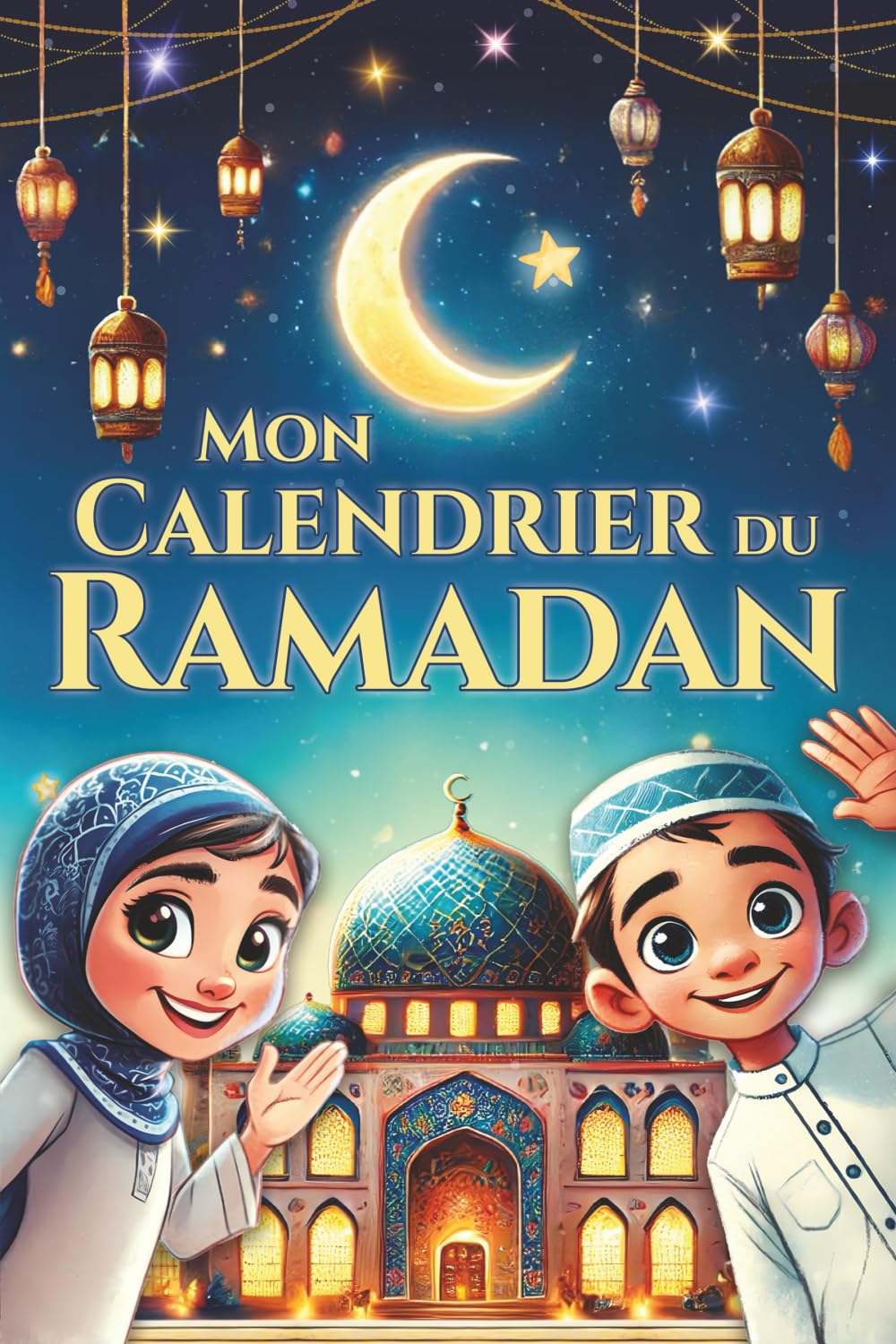 Mon calendrier du Ramadan - 30 jours d'inspiration, de miséricorde et de joie: Le livre participatif du Ramadan adapté aux enfants pour la plus belle ... les bases de l'islam (livre islam enfant) book
