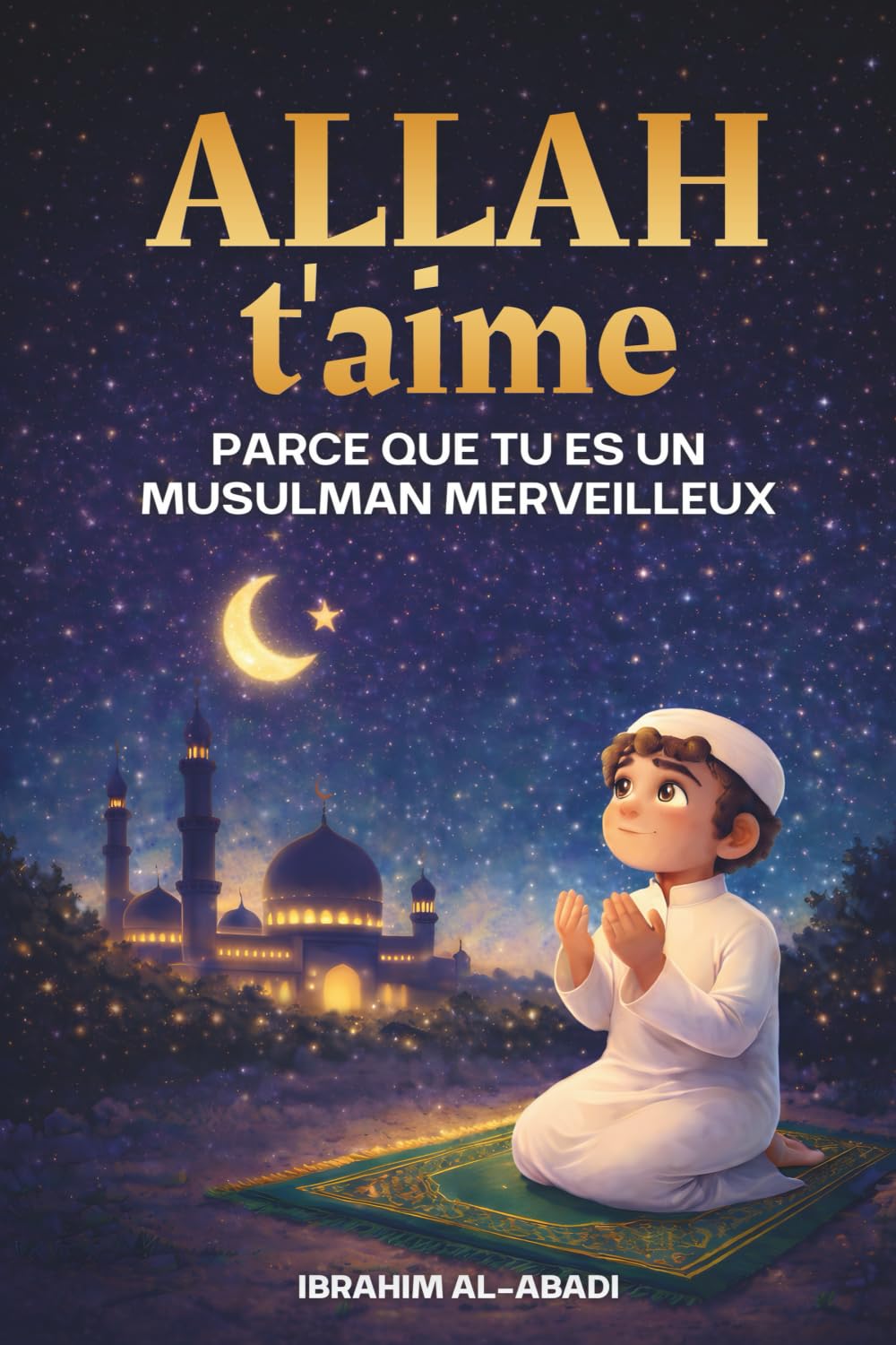 Allah t'aime parce que tu es un musulman merveilleux: Histoires courtes, passionnantes et instructives avec des prières et des leçons importantes pour la vie d'un musulman - livre islam enfant book