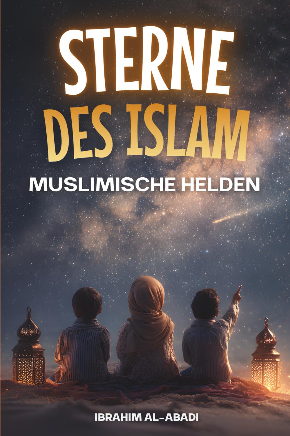 Sterne des Islam - Wie muslimische Helden die Welt veränderten: Eine kleine Geschichte des Islam für Kinder - Islamische Kinderbücher (Islamische Bücher - Islam Way) Non-fiction