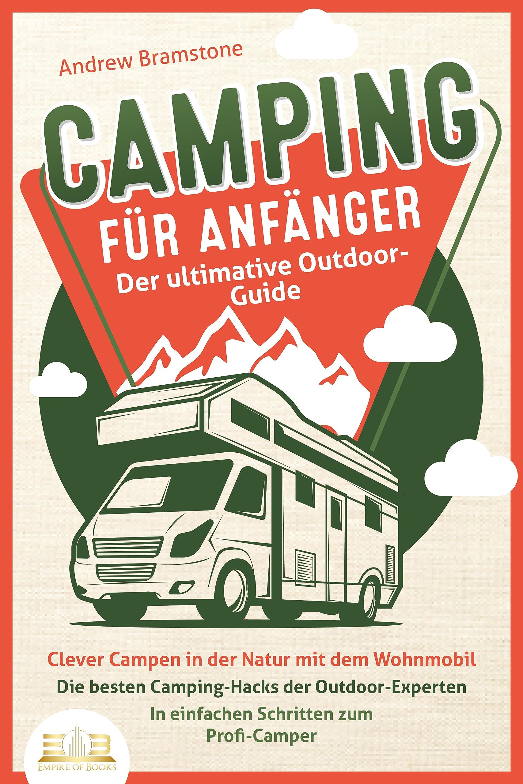 CAMPING FÜR ANFÄNGER - Der ultimative Outdoor-Guide: Clever Campen in der Natur mit dem Wohnmobil: Die besten Camping-Hacks der Outdoor-Experten - In einfachen Schritten zum Profi-Camper Leisure, Home & Garden