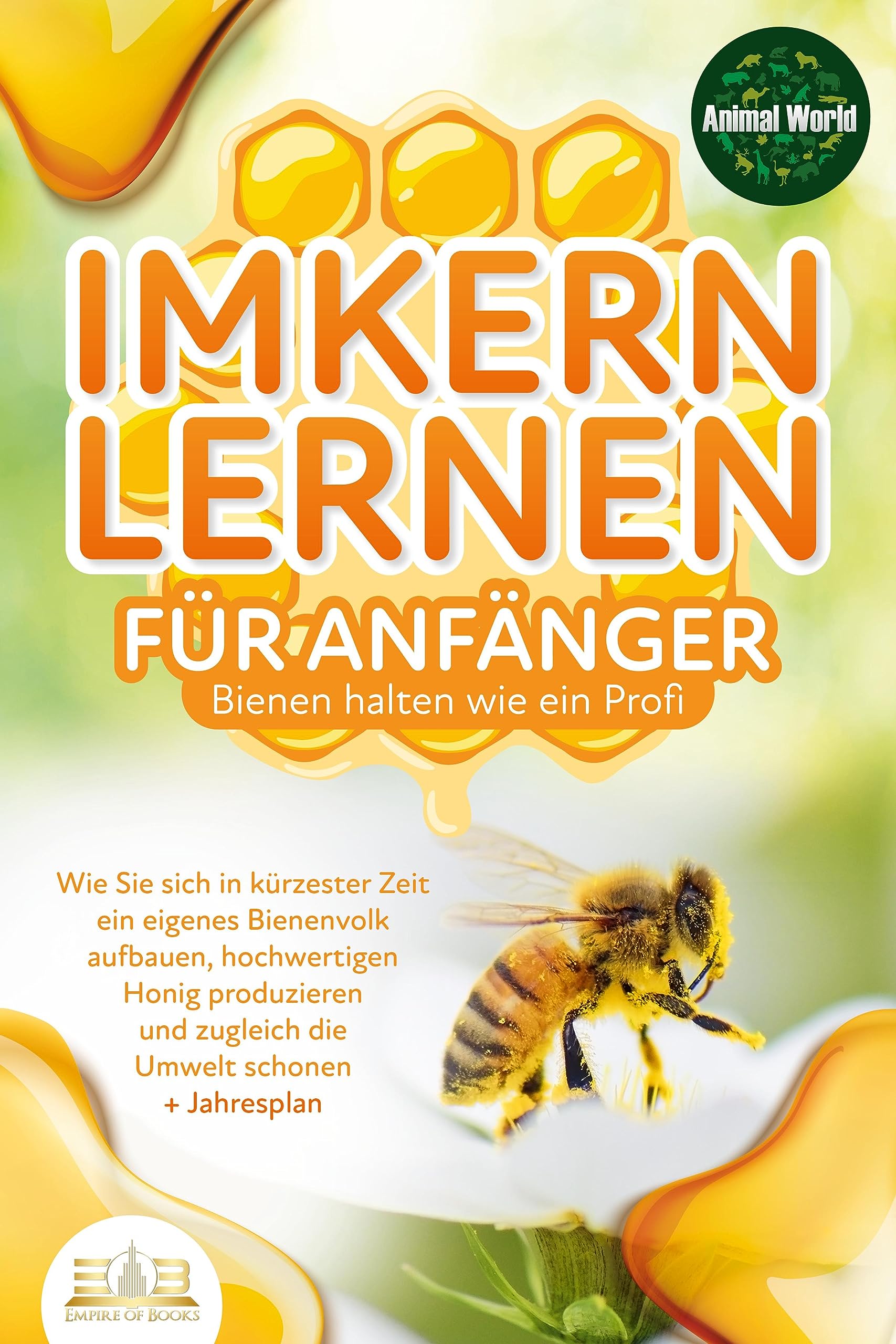 IMKERN LERNEN FÜR ANFÄNGER - Bienen halten wie ein Profi: Wie Sie sich in kürzester Zeit ein eigenes Bienenvolk aufbauen, hochwertigen Honig produzieren und zugleich die Umwelt schonen + Jahresplan Pets