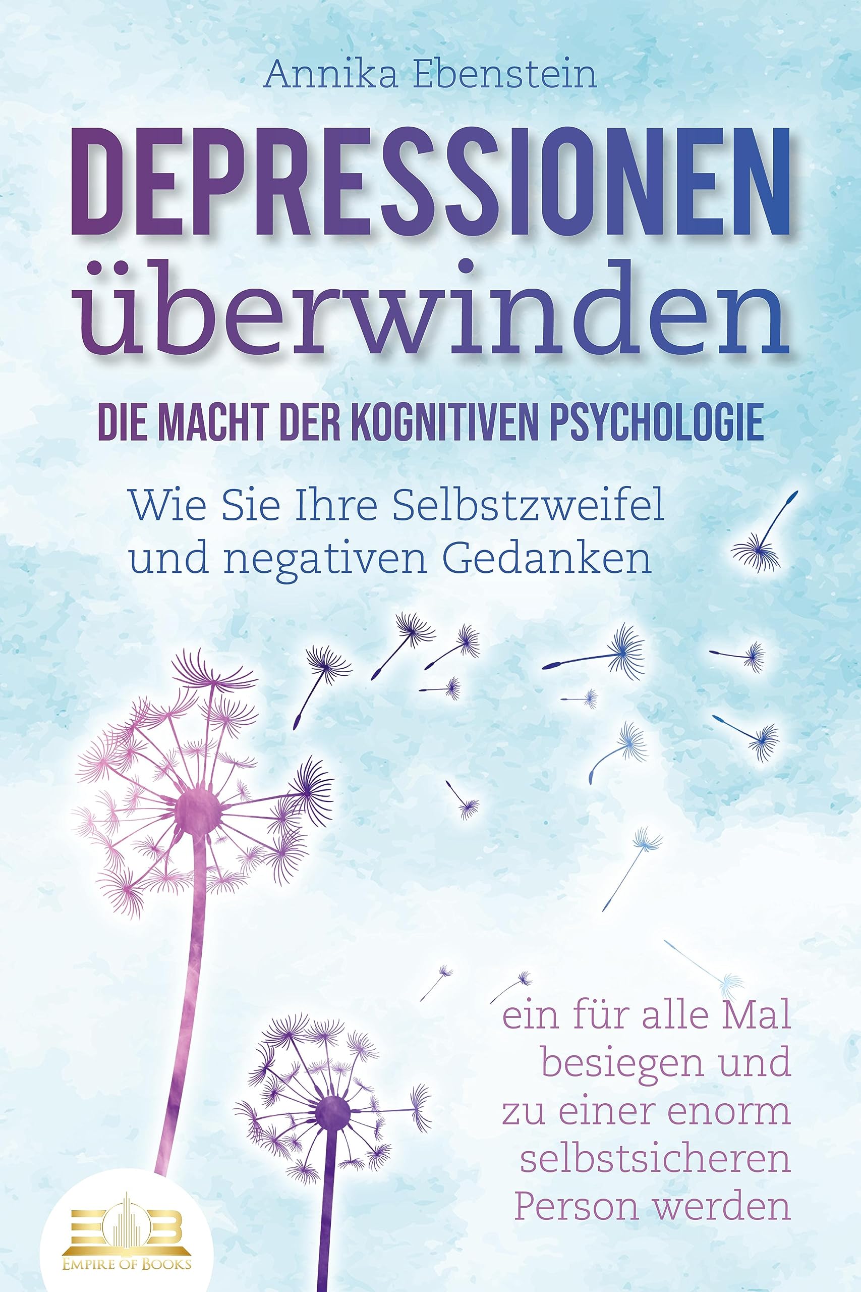 DEPRESSIONEN ÜBERWINDEN - Die Macht der kognitiven Psychologie: Wie Sie Ihre Selbstzweifel und negativen Gedanken ein für alle Mal besiegen und zu einer enorm selbstsicheren Person werden Health, Nutrition & Fitness
