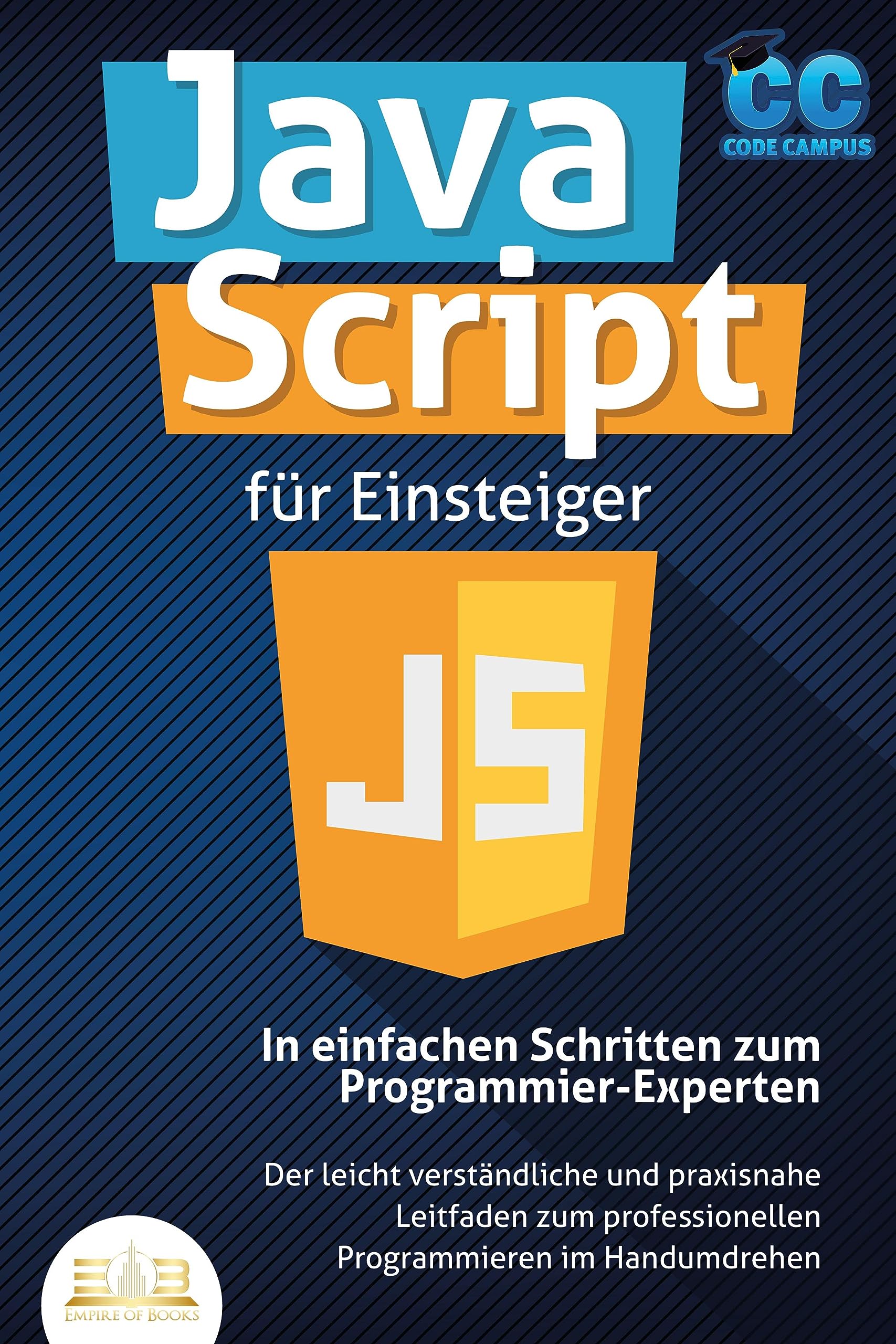 JavaScript für Einsteiger - In einfachen Schritten zum Programmier-Experten: Der leicht verständliche und praxisnahe Leitfaden zum professionellen Programmieren im Handumdrehen Computer Science