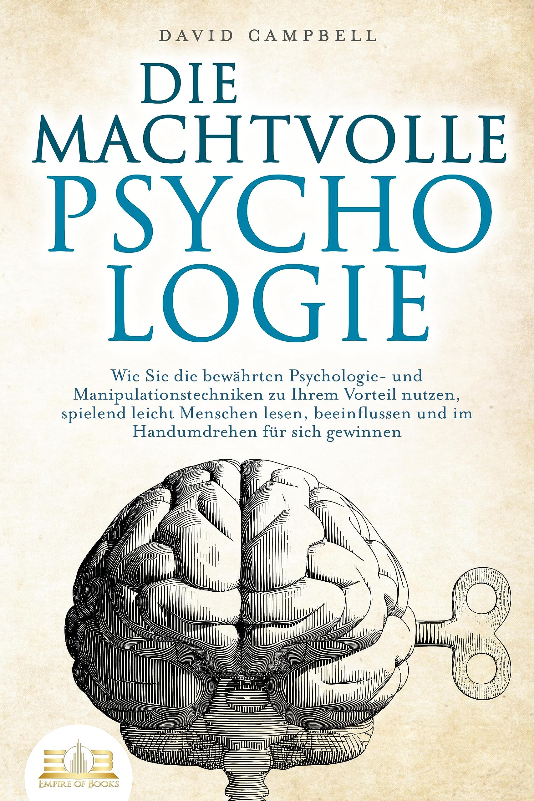 DIE MACHTVOLLE PSYCHOLOGIE: Wie Sie die bewährten Psychologie- und Manipulationstechniken zu Ihrem Vorteil nutzen, spielend leicht Menschen lesen, beeinflussen und im Handumdrehen für sich gewinnen Lifestyle