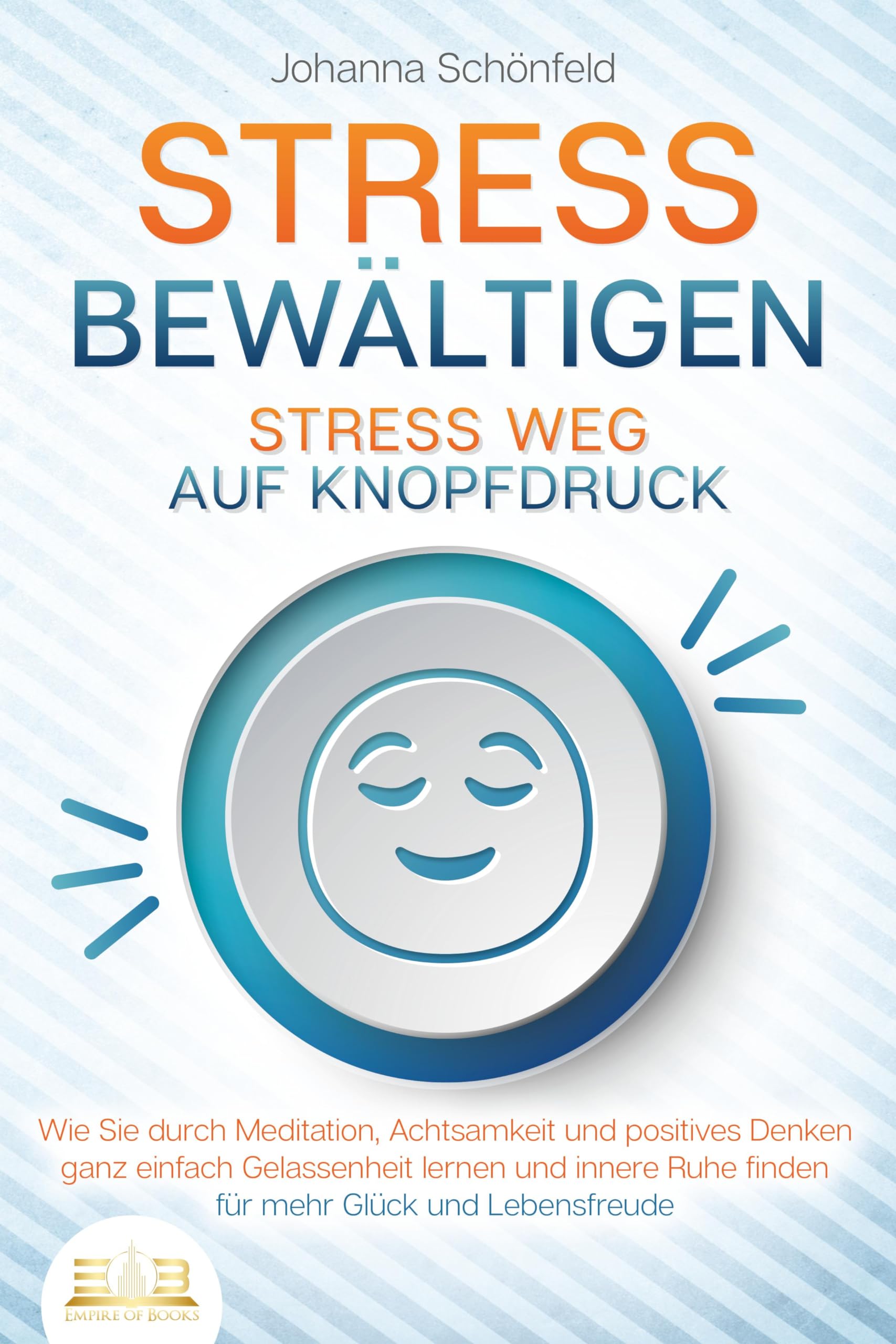STRESS BEWÄLTIGEN - Stress weg auf Knopfdruck: Wie Sie durch Meditation, Achtsamkeit und positives Denken ganz einfach Gelassenheit lernen und innere Ruhe finden - für mehr Glück und Lebensfreude Health, Nutrition & Fitness