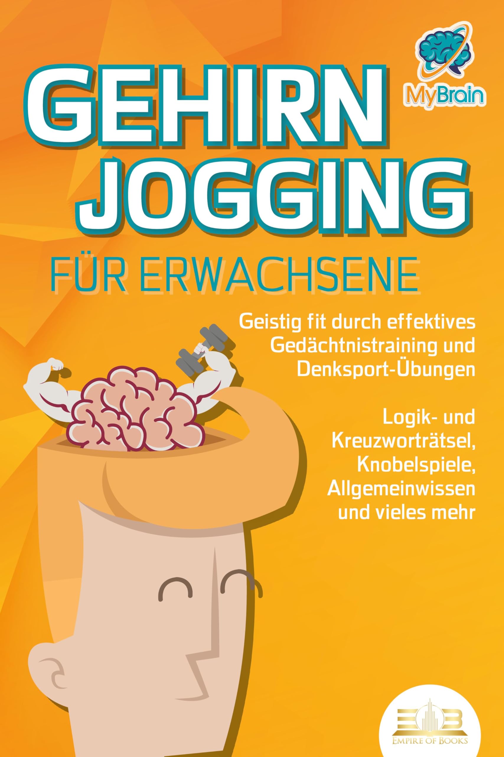 GEHIRNJOGGING FÜR ERWACHSENE - Geistig fit durch effektives Gedächtnistraining und Denksport-Übungen: Logik- und Kreuzworträtsel, Knobelspiele, Allgemeinwissen und vieles mehr - Das perfekte Geschenk General education