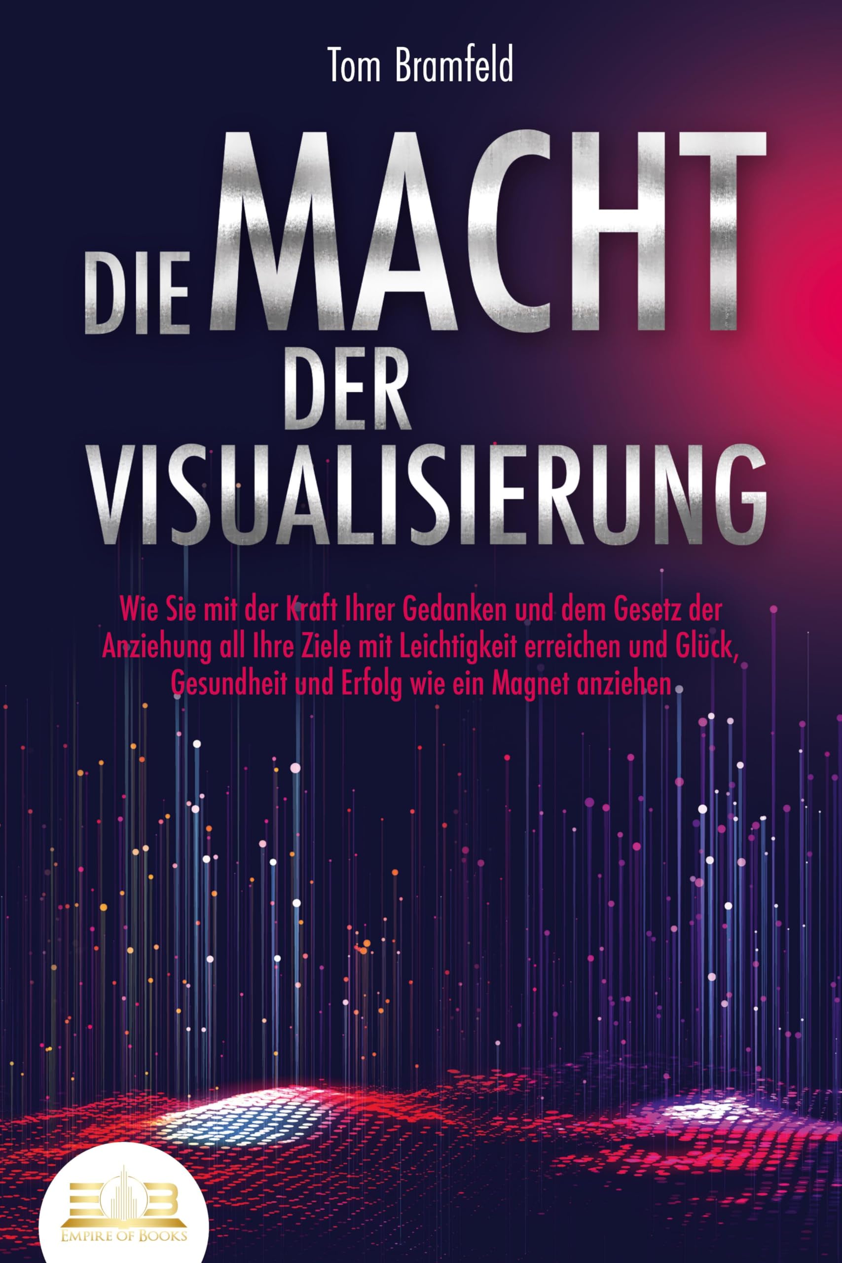DIE MACHT DER VISUALISIERUNG: Wie Sie mit der Kraft Ihrer Gedanken und dem Gesetz der Anziehung all Ihre Ziele mit Leichtigkeit erreichen und Glück, Gesundheit und Erfolg wie ein Magnet anziehen Lifestyle