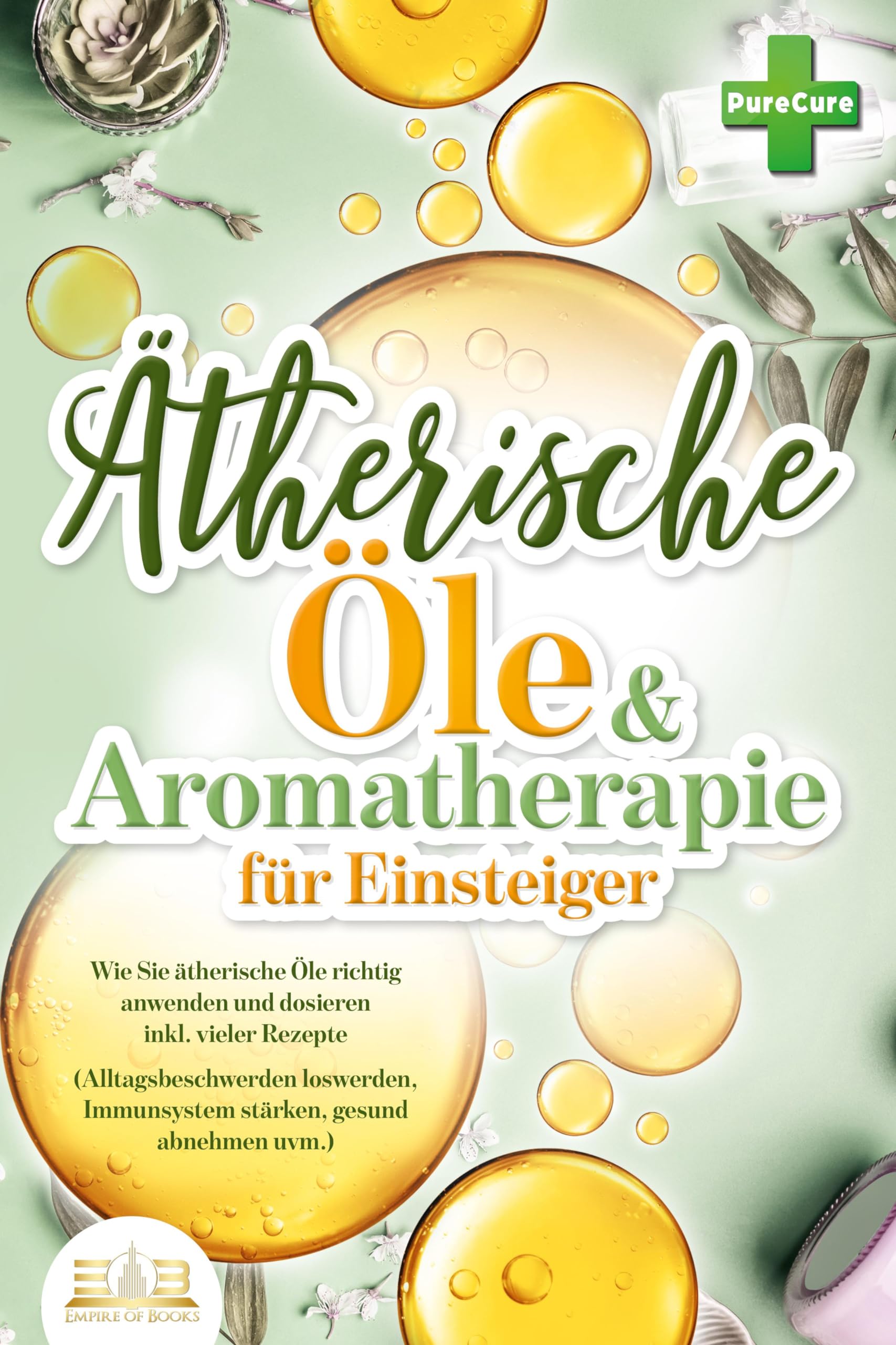 Aromatherapie für Einsteiger: Wie Sie ätherische Öle richtig anwenden und dosieren inkl. vieler Rezepte (Alltagsbeschwerden loswerden, Immunsystem stärken, gesund abnehmen uvm.) Health, Nutrition & Fitness