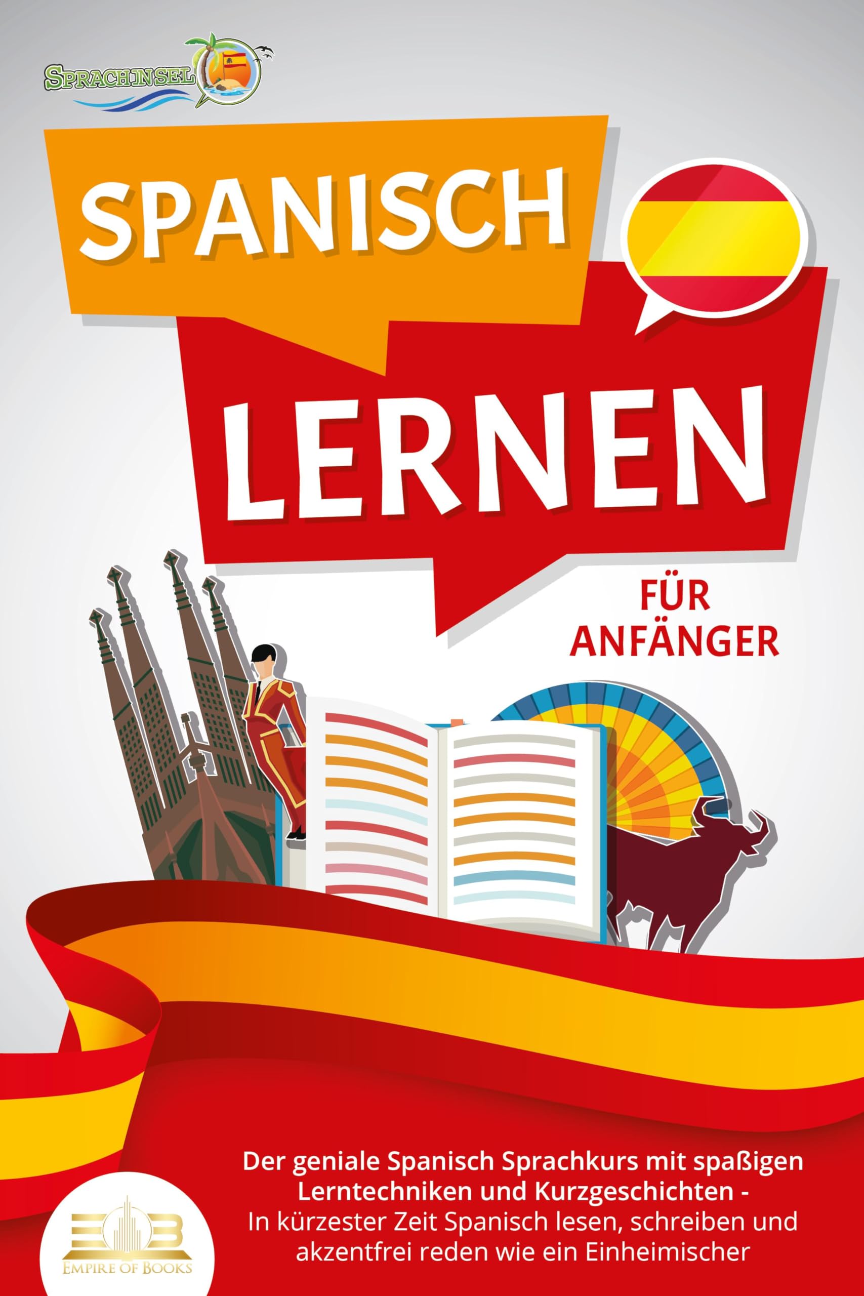 SPANISCH LERNEN FÜR ANFÄNGER: Der geniale Spanisch Sprachkurs mit spaßigen Lerntechniken und Kurzgeschichten - In kürzester Zeit Spanisch lesen, schreiben und akzentfrei reden wie ein Einheimischer General education