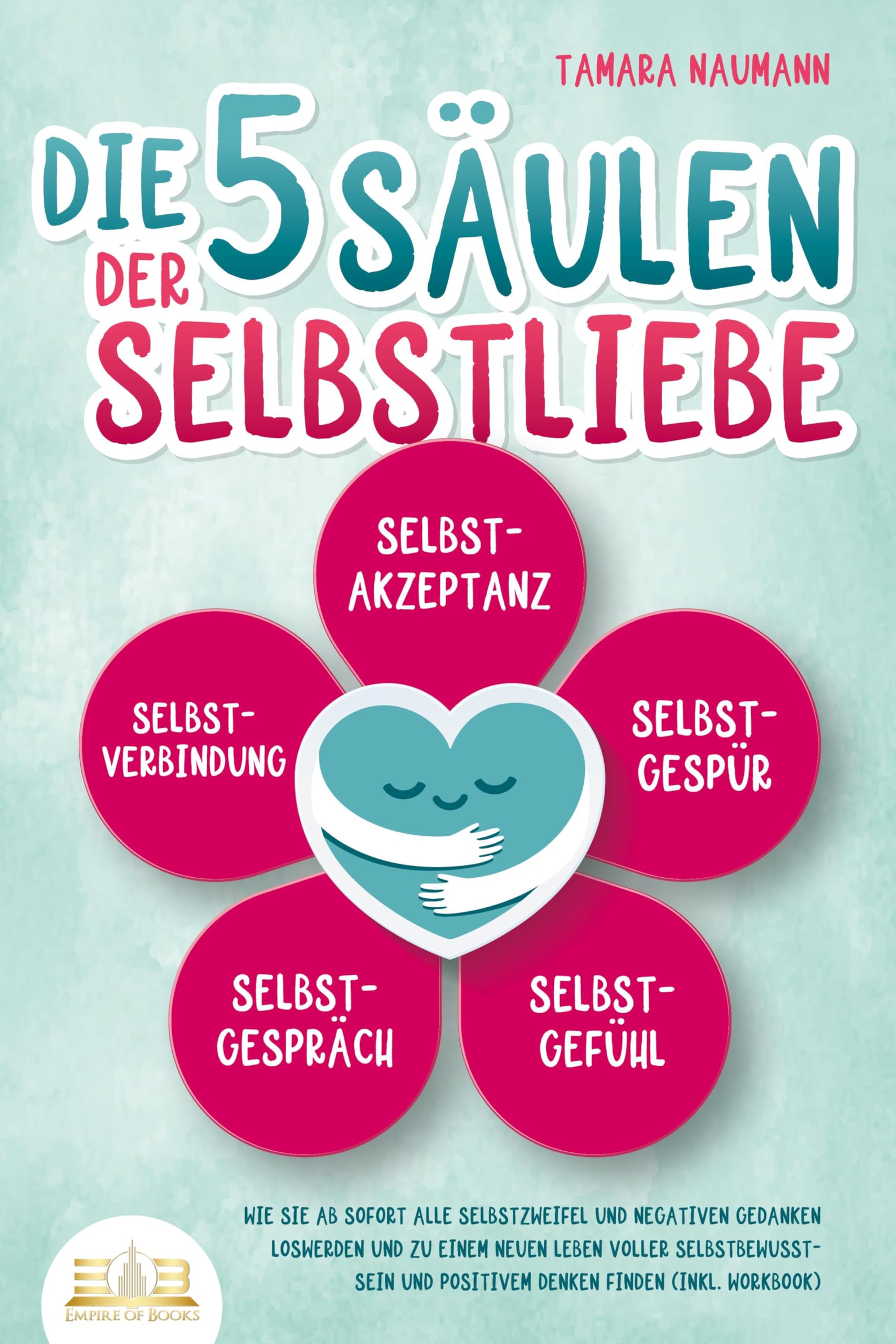 Die 5 Säulen der Selbstliebe: Wie Sie ab sofort alle Selbstzweifel und negativen Gedanken loswerden und zu einem neuen Leben voller Selbstbewusstsein und positivem Denken finden (inkl. Workbook) Health, Nutrition & Fitness