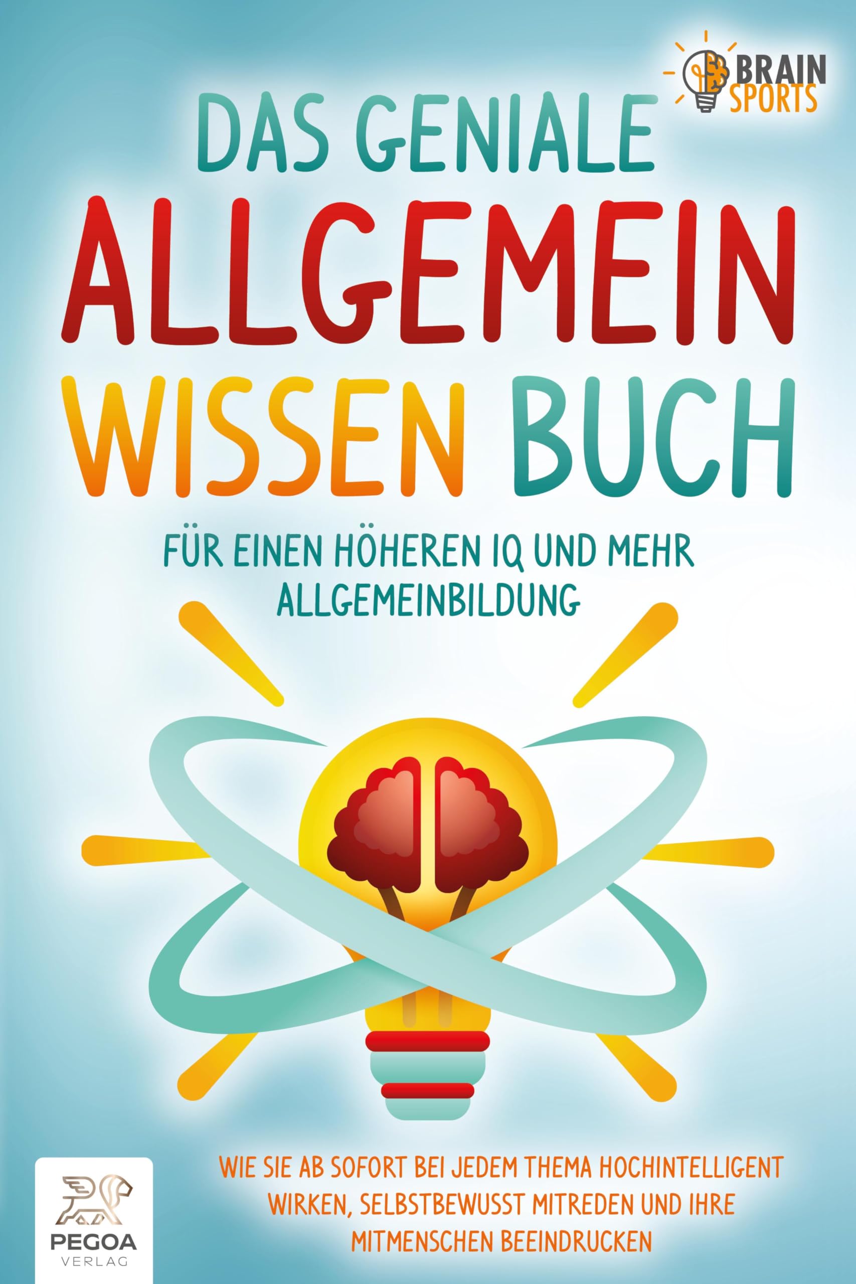 Das geniale Allgemeinwissen Buch - für einen höheren IQ und mehr Allgemeinbildung: Wie Sie ab sofort bei jedem Thema hochintelligent wirken, selbstbewusst mitreden und Ihre Mitmenschen beeindrucken General education