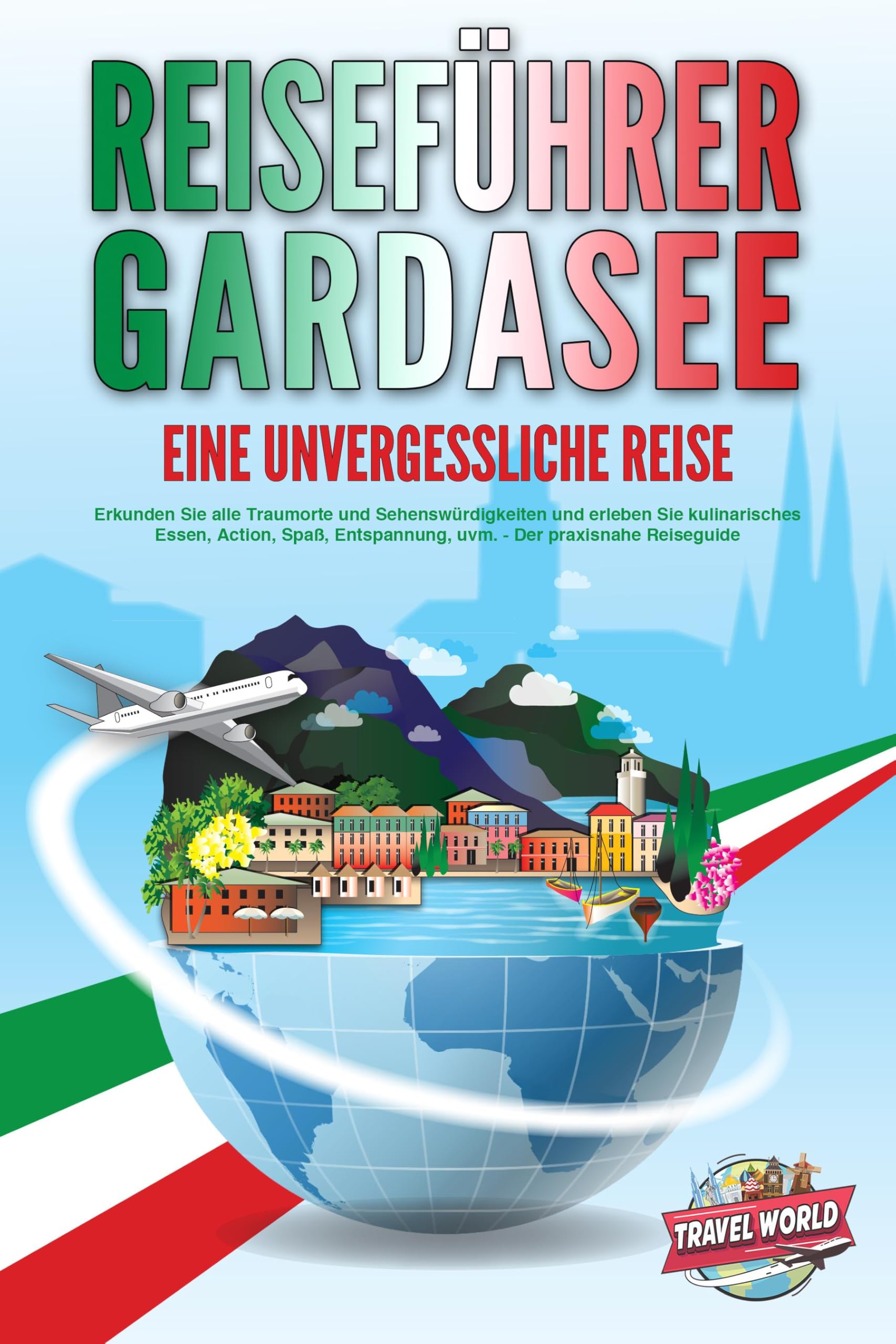 REISEFÜHRER GARDASEE - Eine unvergessliche Reise: Erkunden Sie alle Traumorte und Sehenswürdigkeiten und erleben Sie kulinarisches Essen, Action, Spaß, Entspannung, uvm. - Der praxisnahe Reiseguide Travel Books