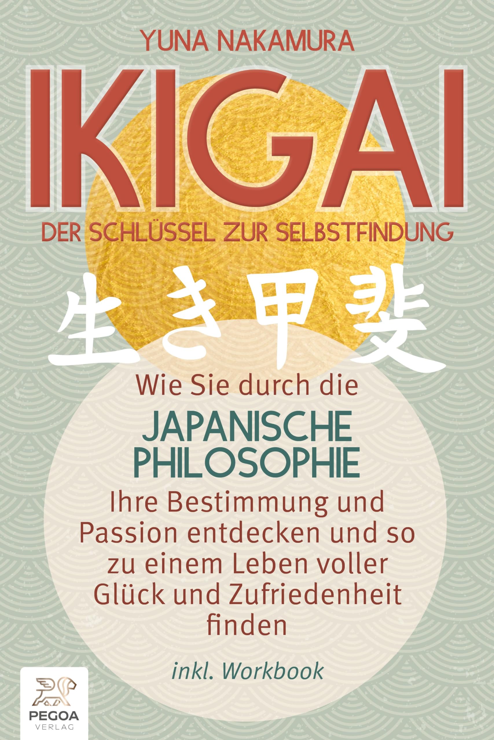 Ikigai - Der Schlüssel zur Selbstfindung: Wie Sie durch die japanische Philosophie Ihre Bestimmung und Passion entdecken und so zu einem Leben voller Glück und Zufriedenheit finden (inkl. Workbook) Philosophy