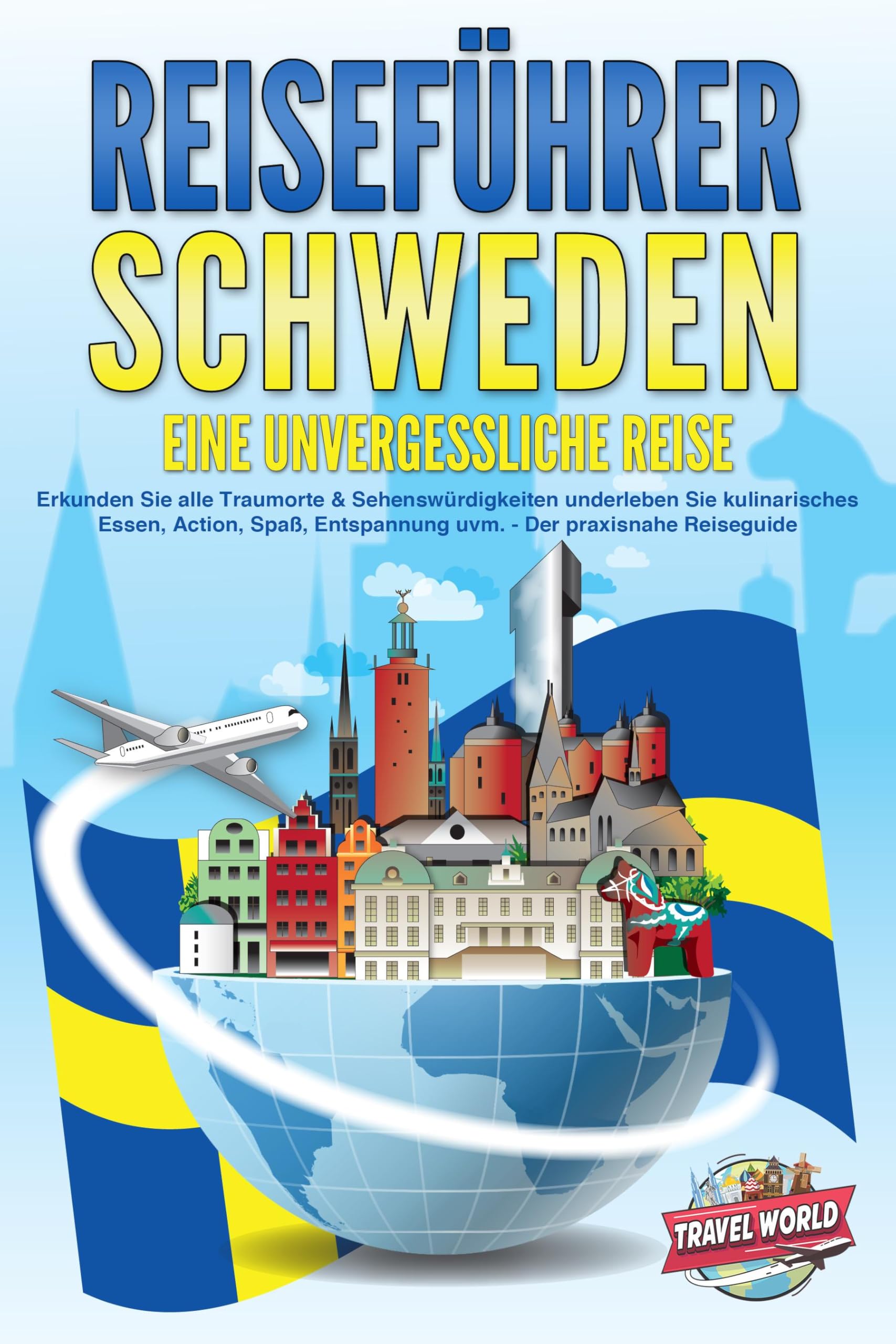 REISEFÜHRER Schweden - Eine unvergessliche Reise: Erkunden Sie alle Traumorte und Sehenswürdigkeiten und erleben Sie Kulinarisches, Action, Spaß, Entspannung uvm. - Der praxisnahe Reiseguide Travel Books