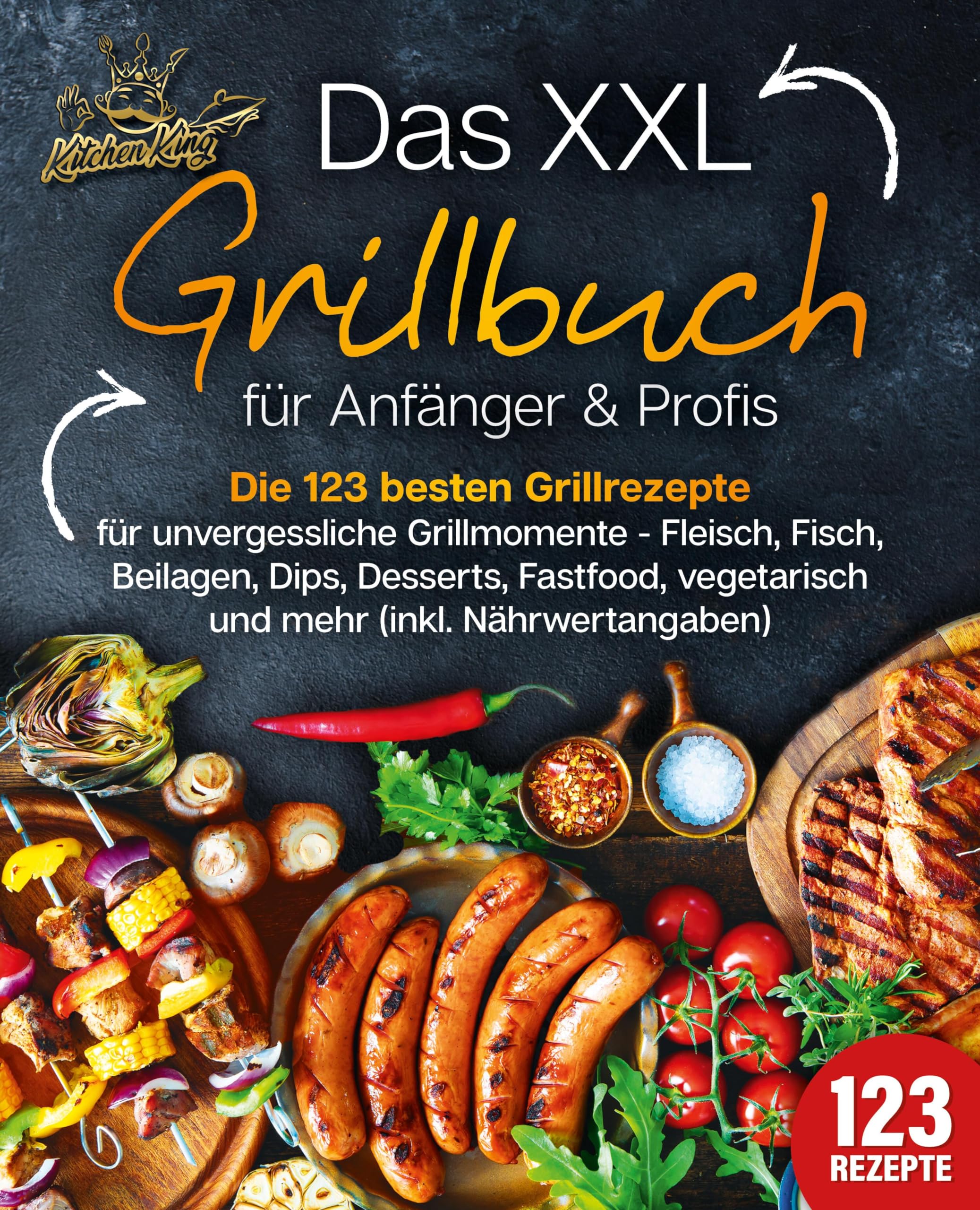 Das XXL Grillbuch für Anfänger & Profis: Die 123 besten Grillrezepte für unvergessliche Grillmomente - Fleisch, Fisch, Beilagen, Dips, Desserts, Fastfood, vegetarisch und mehr (inkl. Nährwertangaben) Leisure, Home & Garden