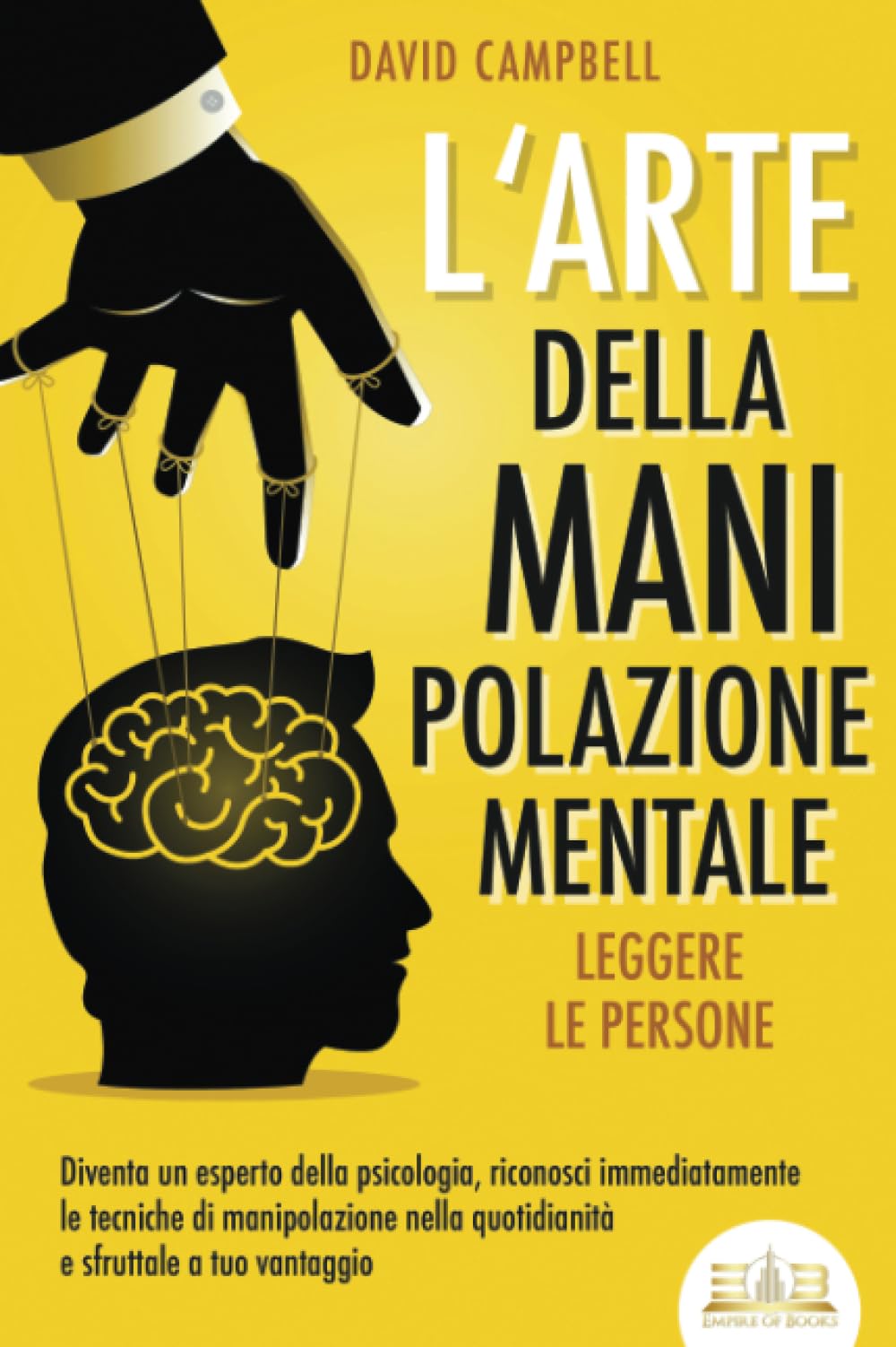 L'arte della manipolazione mentale - Leggere le persone: Diventa un esperto della psicologia, riconosci immediatamente le tecniche di manipolazione nella quotidianità e sfruttale a tuo vantaggio Psychology
