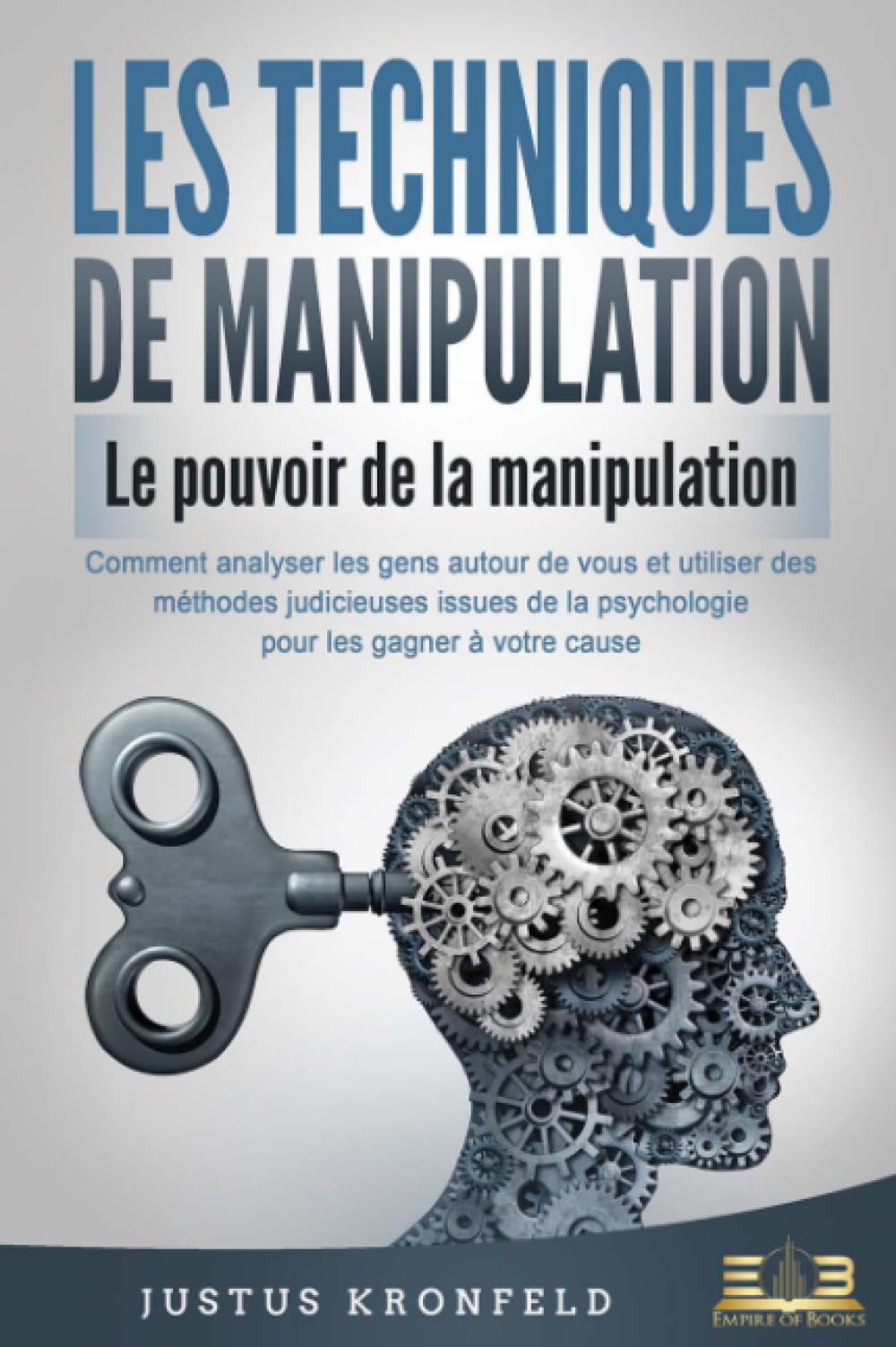 LES TECHNIQUES DE MANIPULATION - Le pouvoir de la manipulation: Comment analyser les gens autour de vous et utiliser des méthodes judicieuses issues de la psychologie pour les gagner à votre cause book