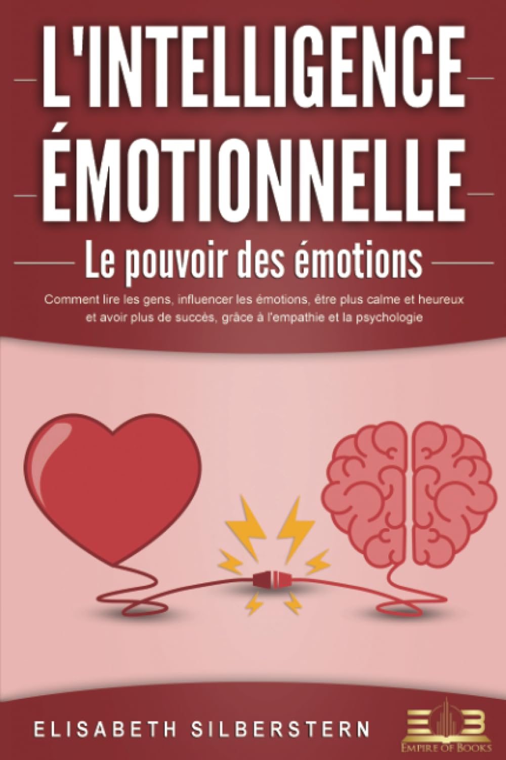L'INTELLIGENCE ÉMOTIONNELLE - Le pouvoir des émotions: Comment lire les gens, influencer les émotions, être plus calme et heureux et avoir plus de succès, grâce à l'empathie et la psychologie. Psychology