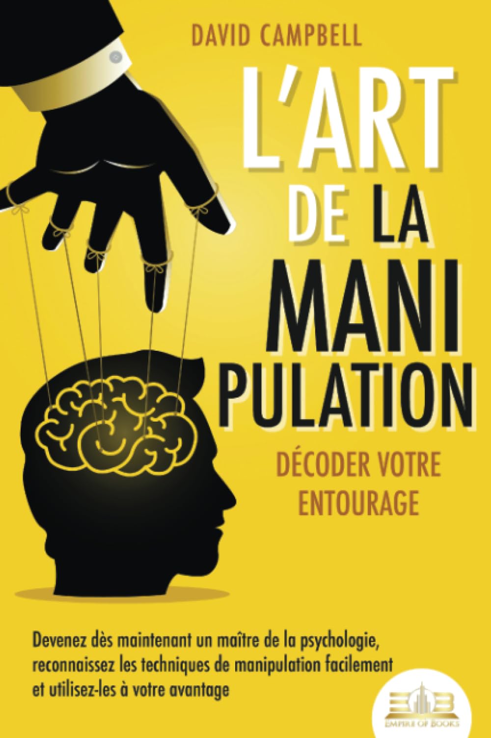 L'art de la manipulation – Décoder votre entourage: Devenez dès maintenant un maître de la psychologie, reconnaissez les techniques de manipulation facilement et utilisez-les à votre avantage Psychology