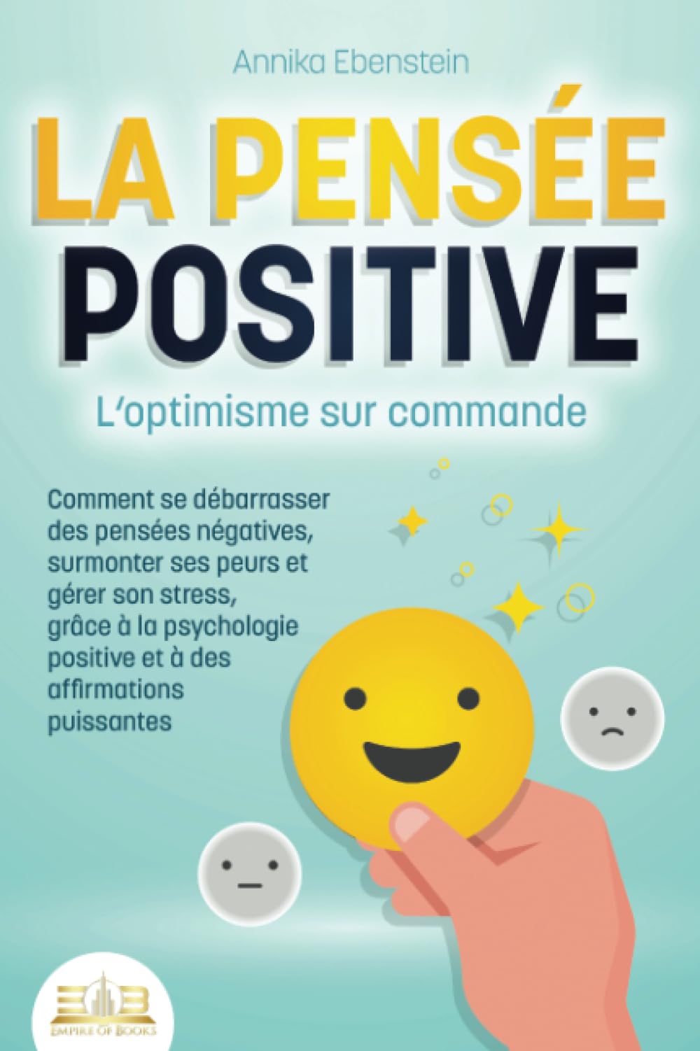 LA PENSÉE POSITIVE - L'optimisme sur commande: Comment se débarrasser des pensées négatives, surmonter ses peurs et gérer son stress, grâce à la psychologie positive et à des affirmations puissantes book