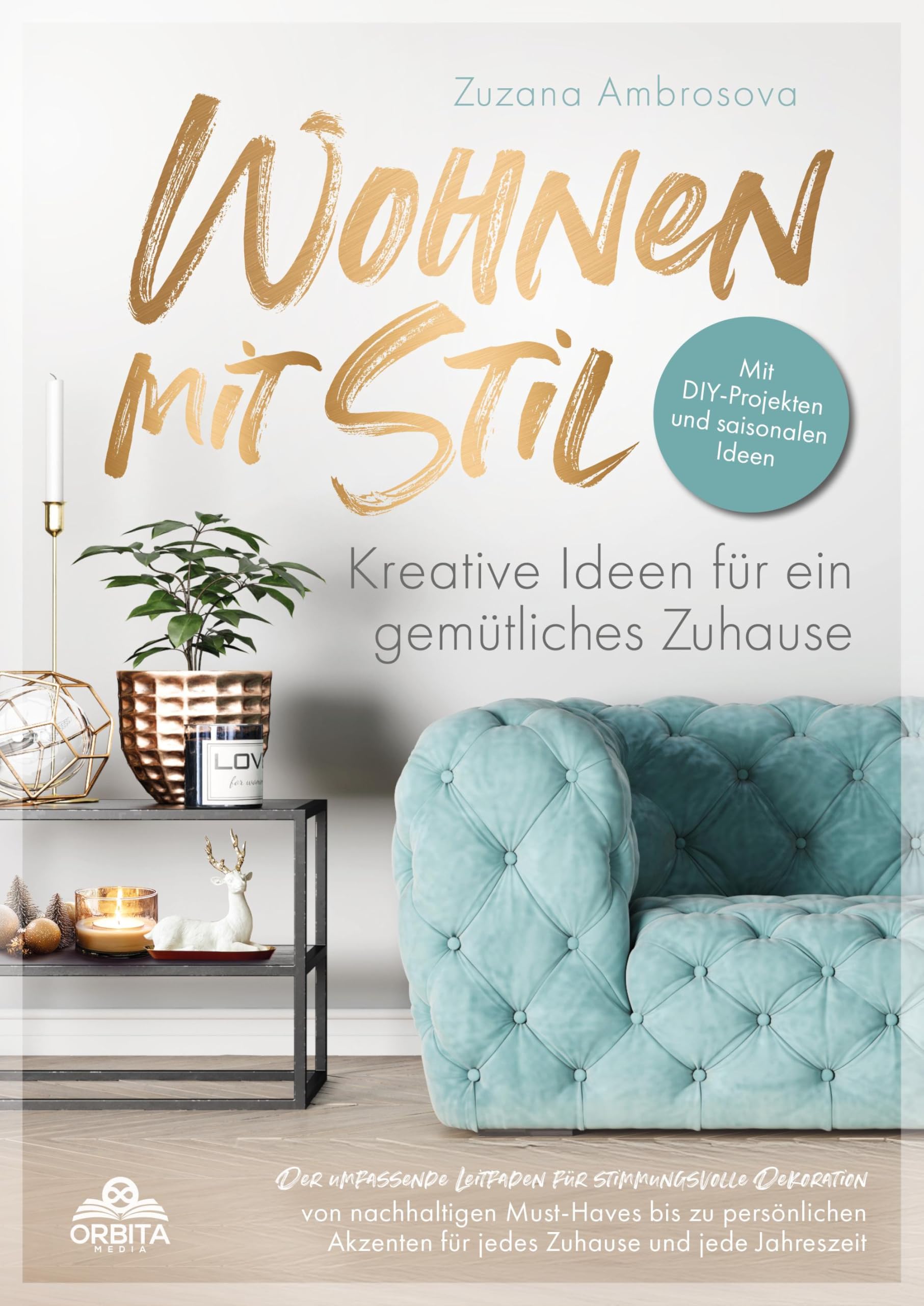 Wohnen mit Stil - Kreative Ideen für ein gemütliches Zuhause: Der umfassende Leitfaden für stimmungsvolle Dekoration für jedes Zuhause und jede Jahreszeit - inkl. DIY-Projekte und saisonale Ideen Lifestyle