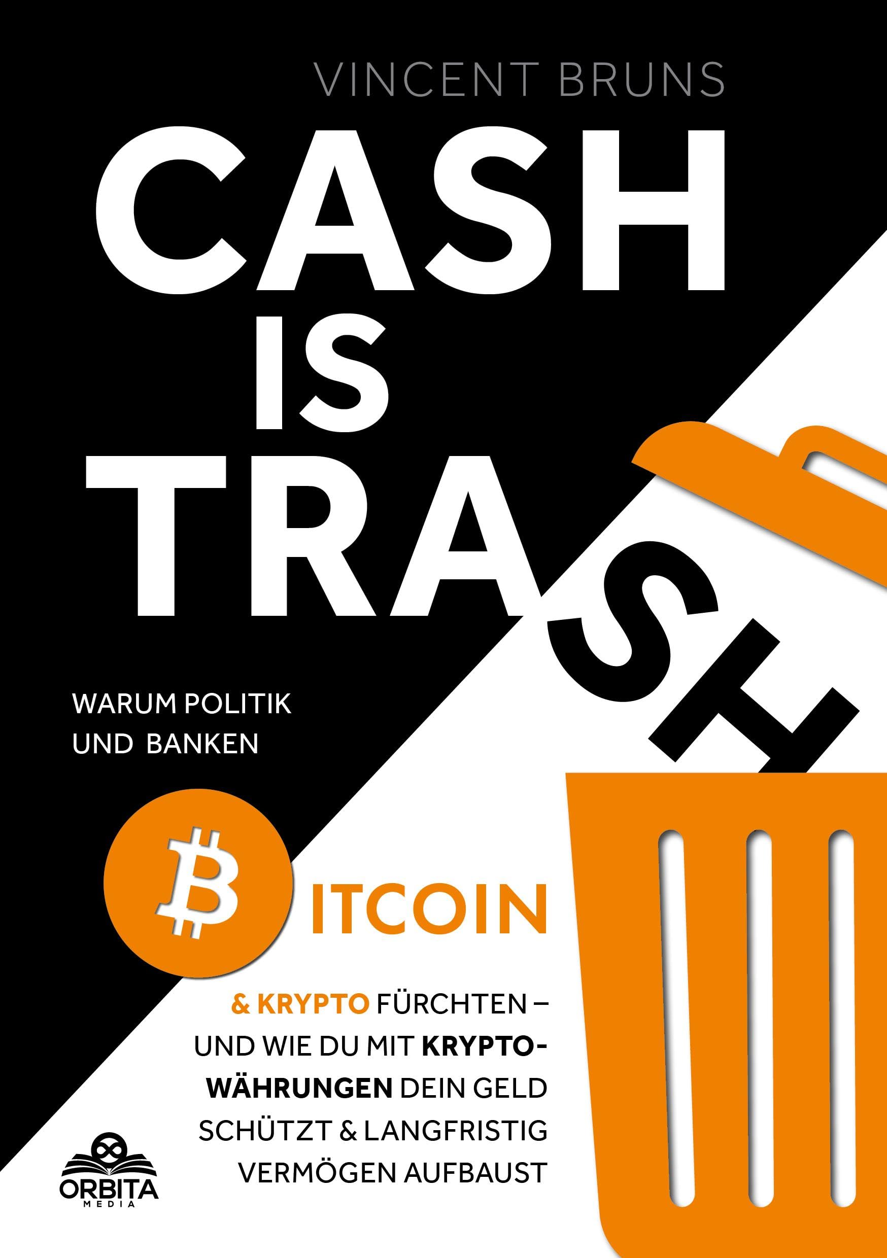 Cash is Trash: Warum Politik und Banken Bitcoin & Krypto fürchten – und wie du mit Kryptowährungen dein Geld schützt und langfristig Vermögen aufbaust Business, Finance & Career
