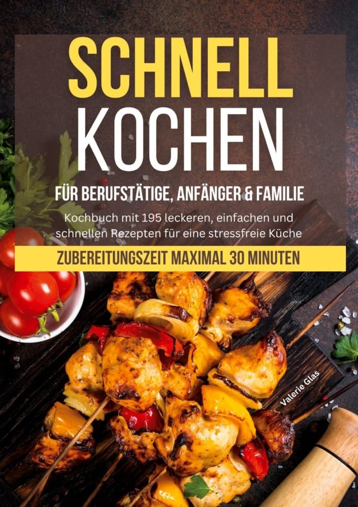 Schnell kochen für Berufstätige, Anfänger & Familie: Kochbuch mit 195 leckeren, einfachen und schnellen Rezepten für eine stressfreie Küche - Zubereitungszeit maximal 30 Minuten Leisure, Home & Garden