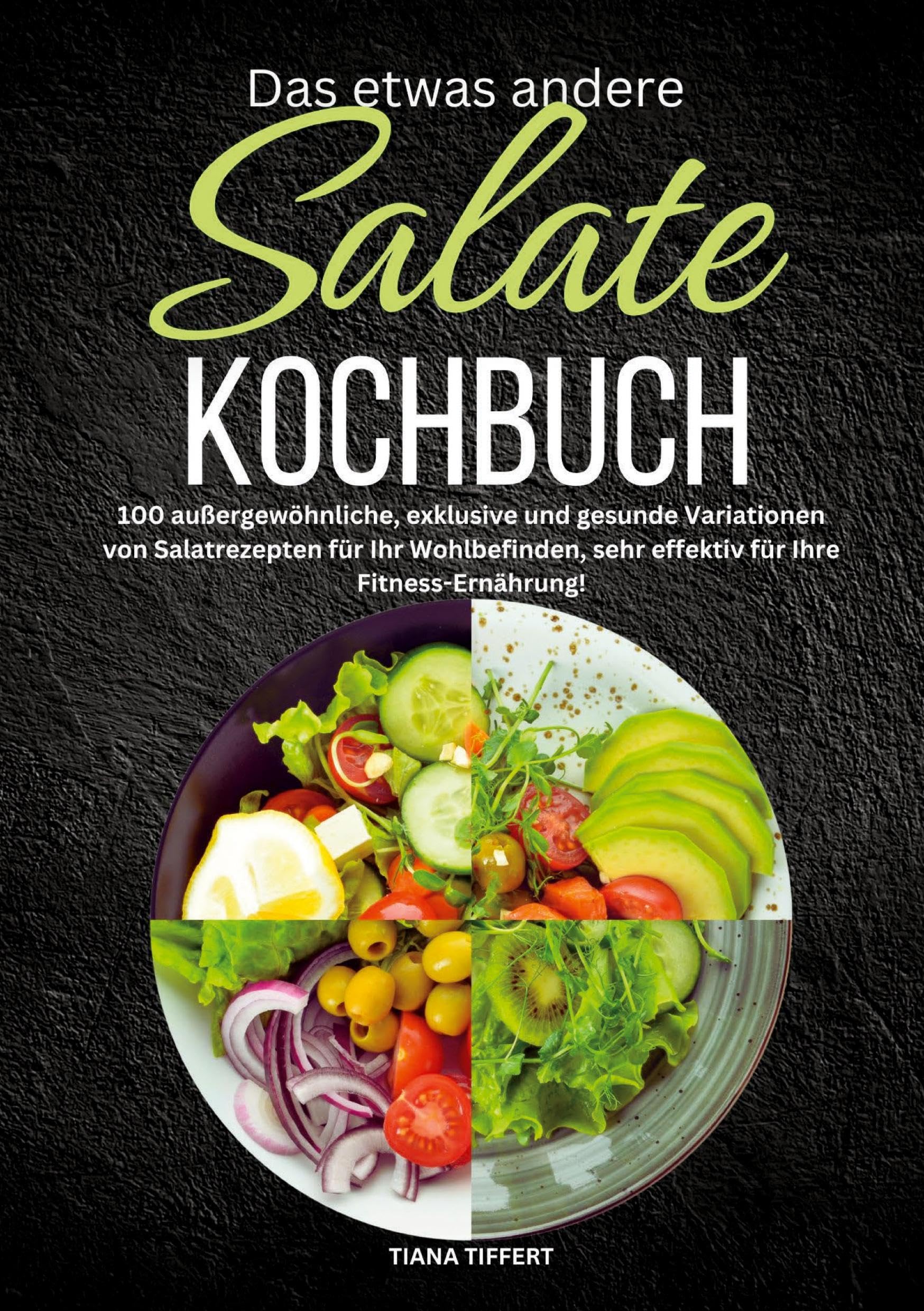 Das etwas andere Salate Kochbuch: 100 außergewöhnliche, exklusive und gesunde Variationen von Salatrezepte für Ihr Wohlbefinden, sehr effektiv für Ihre Fitness Ernährung! Leisure, Home & Garden